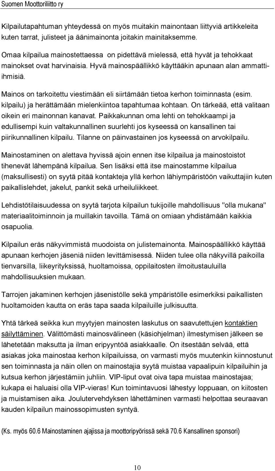 Mainos on tarkoitettu viestimään eli siirtämään tietoa kerhon toiminnasta (esim. kilpailu) ja herättämään mielenkiintoa tapahtumaa kohtaan. On tärkeää, että valitaan oikein eri mainonnan kanavat.