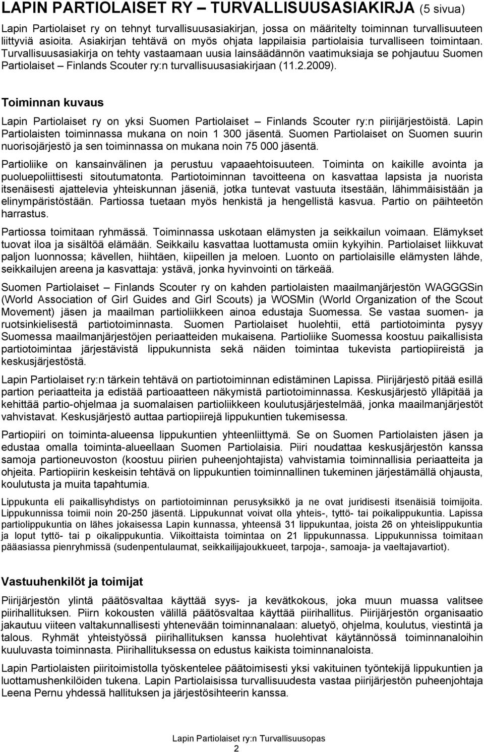 Turvallisuusasiakirja on tehty vastaamaan uusia lainsäädännön vaatimuksiaja se pohjautuu Suomen Partiolaiset Finlands Scouter ry:n turvallisuusasiakirjaan (11.2.2009).