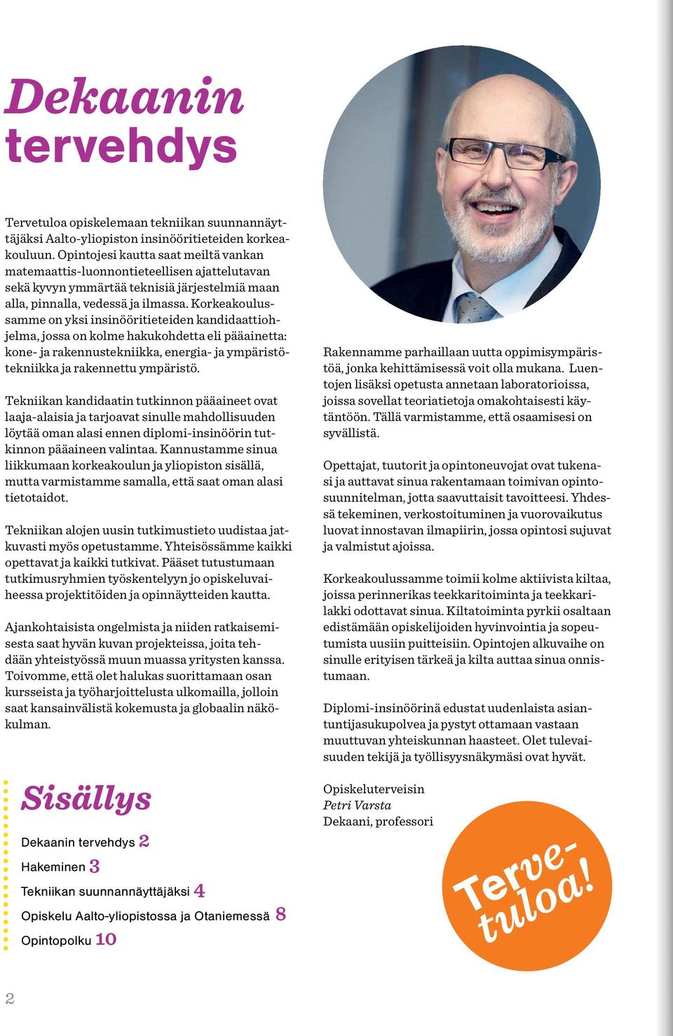 Korkeakoulussamme on yksi insinööritieteiden kandidaattiohjelma, jossa on kolme hakukohdetta eli pääainetta: kone- ja rakennustekniikka, energia- ja ympäristötekniikka ja rakennettu ympäristö.