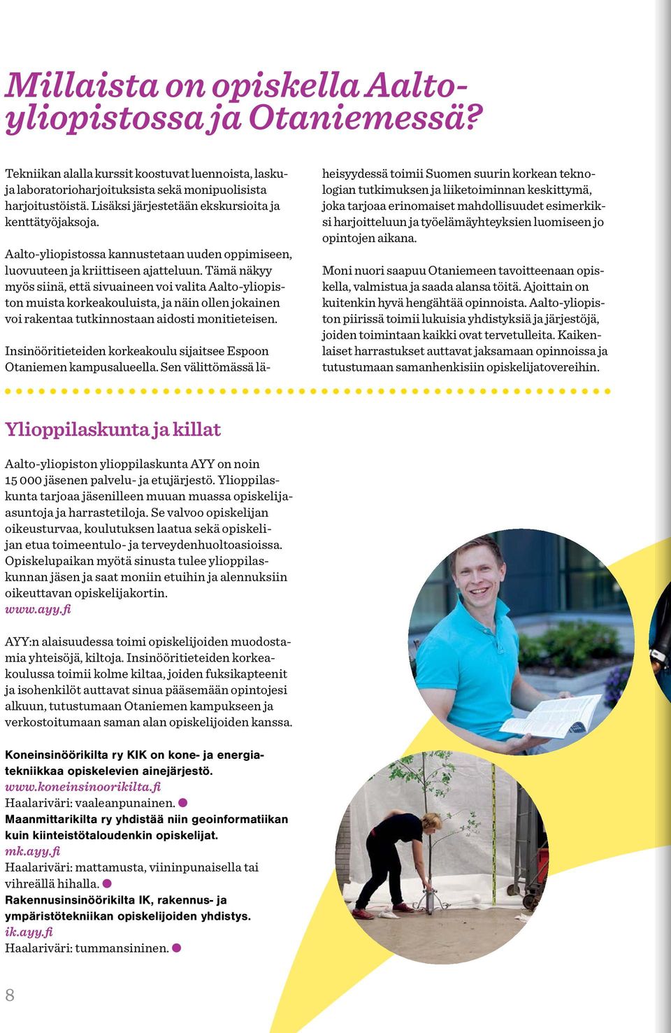 Tämä näkyy myös siinä, että sivuaineen voi valita Aalto-yliopiston muista korkeakouluista, ja näin ollen jokainen voi rakentaa tutkinnostaan aidosti monitieteisen.