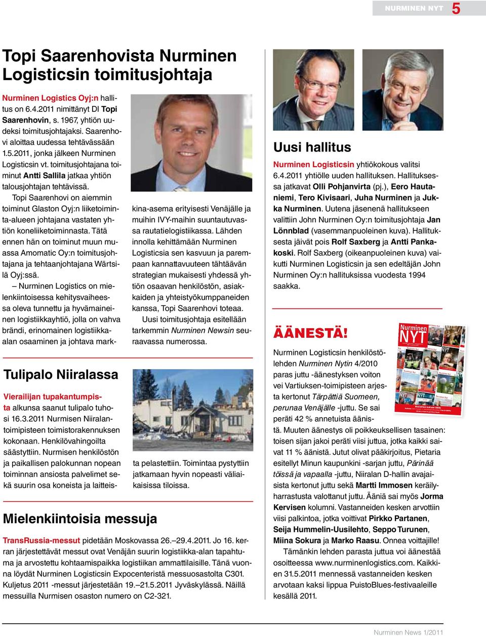 NURMINEN LOGISTICS OYJ HENKILÖSTÖLEHTI NRO 3 lokakuu 2010 Nurmisella vahva vuosi Vuoden 2006 tilinpäätöstiivistelmä 6 Työilmapiiri tehdään yhdessä Niiralassa hyvä yhteishenki 14 Presidentti Tarja