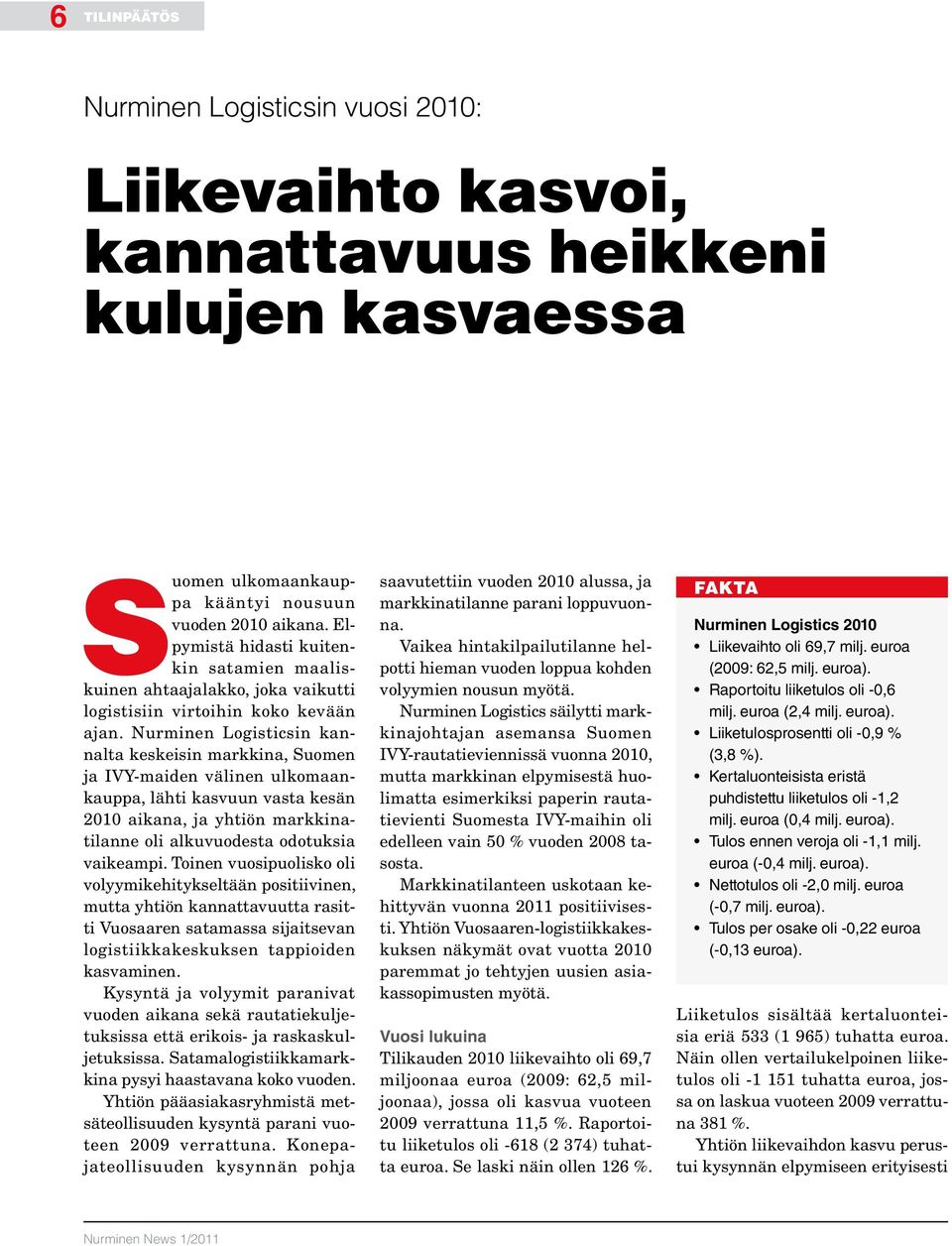 Nurminen Logisticsin kannalta keskeisin markkina, Suomen ja IVY-maiden välinen ulkomaankauppa, lähti kasvuun vasta kesän 2010 aikana, ja yhtiön markkinatilanne oli alkuvuodesta odotuksia vaikeampi.