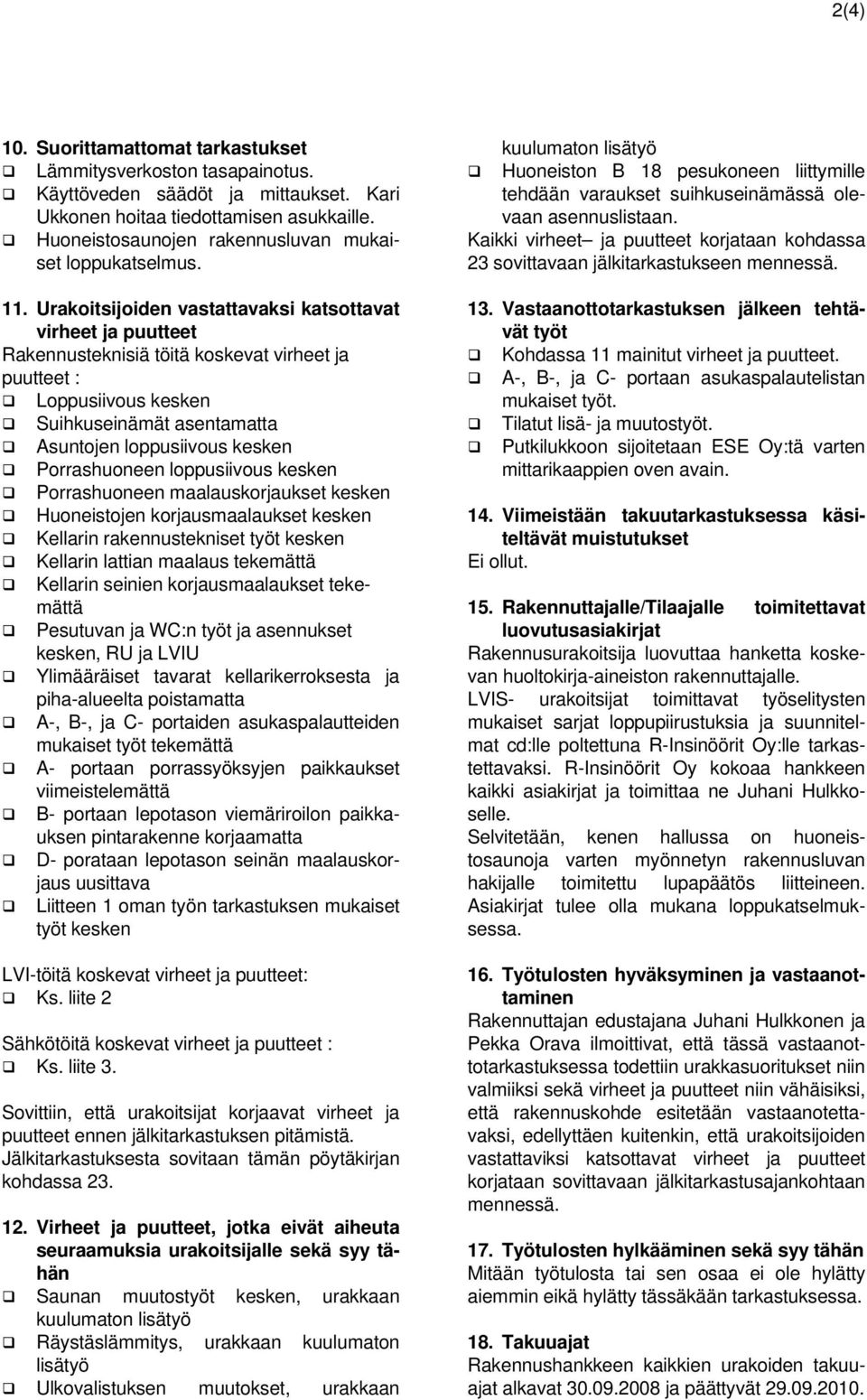 Urakoitsijoiden vastattavaksi katsottavat virheet ja puutteet Rakennusteknisiä töitä koskevat virheet ja puutteet : Loppusiivous kesken Suihkuseinämät asentamatta Asuntojen loppusiivous kesken