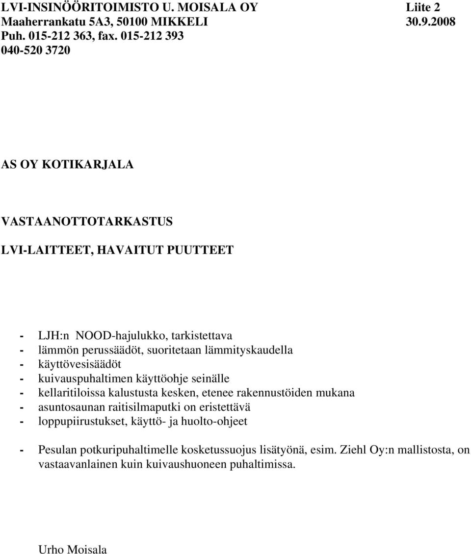 suoritetaan lämmityskaudella - käyttövesisäädöt - kuivauspuhaltimen käyttöohje seinälle - kellaritiloissa kalustusta kesken, etenee rakennustöiden mukana -