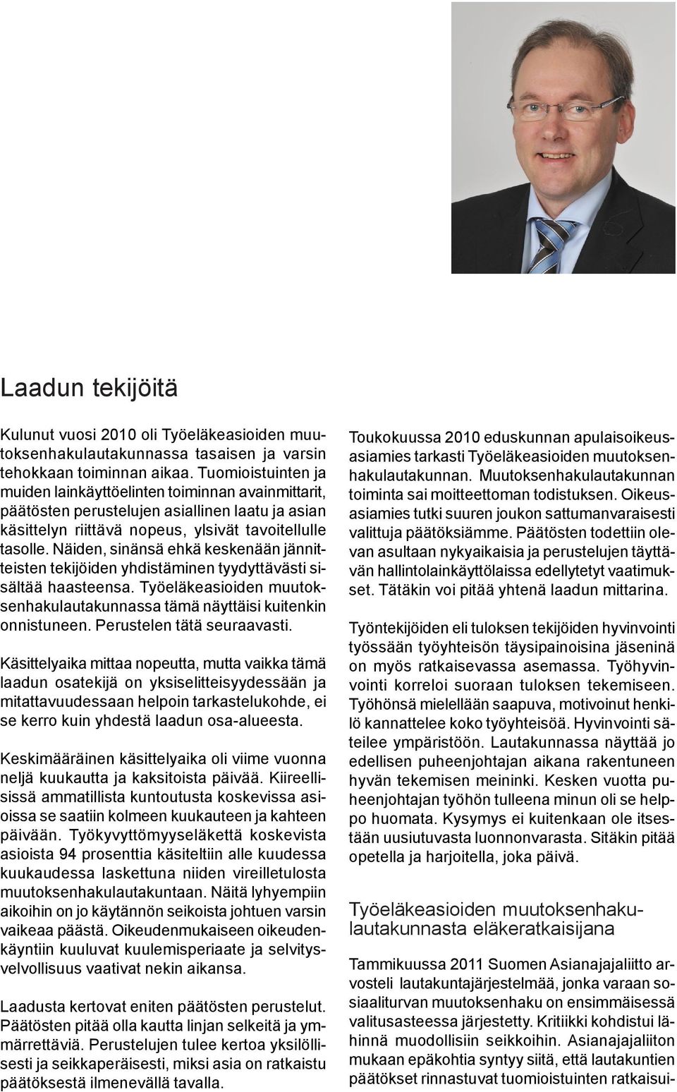 Näiden, sinänsä ehkä keskenään jännitteisten tekijöiden yhdistäminen tyydyttävästi sisältää haasteensa. Työeläkeasioiden muutoksenhakulautakunnassa tämä näyttäisi kuitenkin onnistuneen.