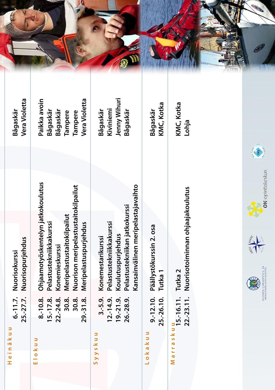 -14.9. Pelastustekniikkakurssi Kiviniemi 19.-21.9. Koulutuspurjehdus Jenny Wihuri 26.-28.9. Pelastustekniikan jatkokurssi Bågaskär Kansainvälinen meripelastajavaihto Lokakuu 9.-12.10.