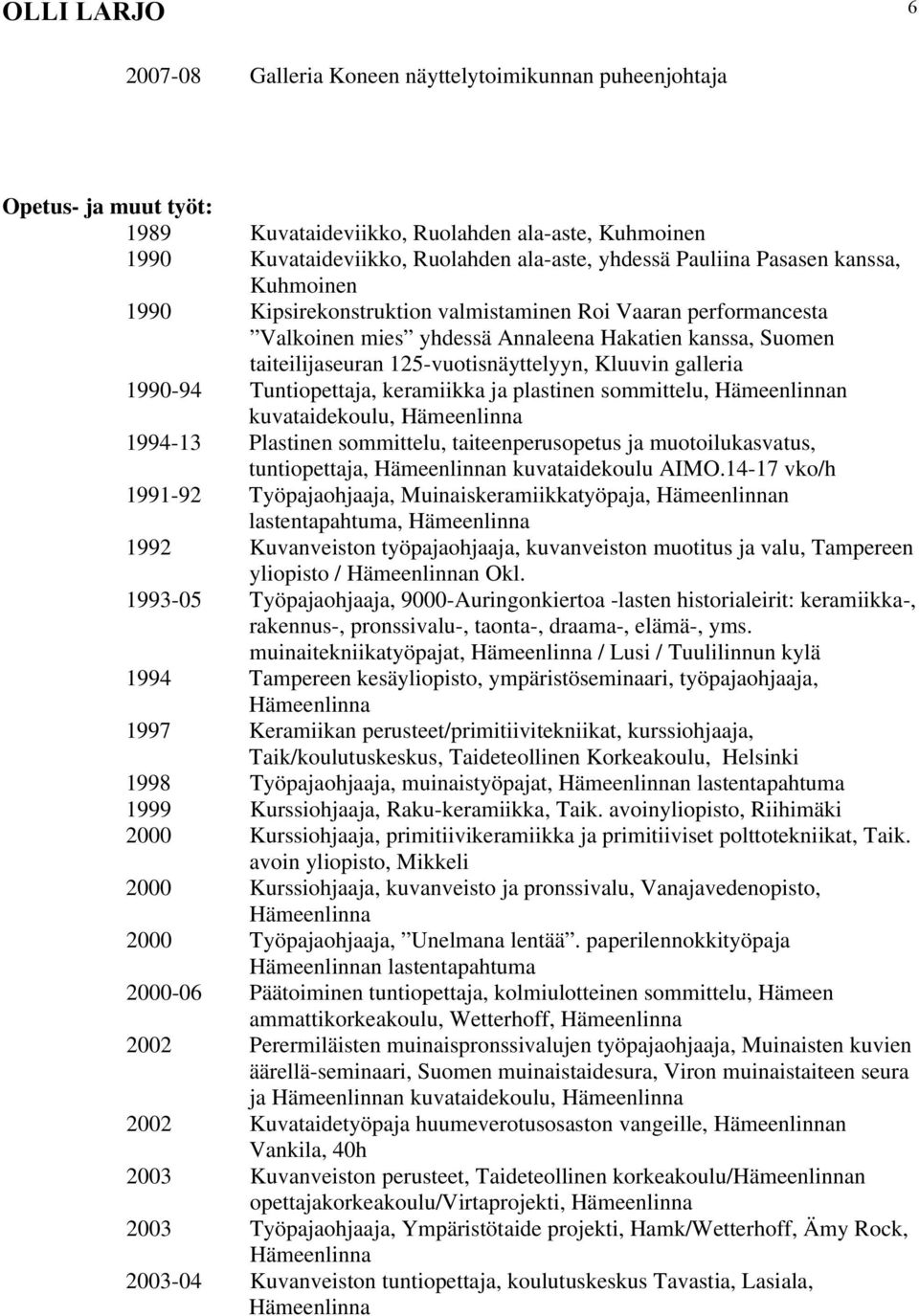 galleria 1990-94 Tuntiopettaja, keramiikka ja plastinen sommittelu, n kuvataidekoulu, 1994-13 Plastinen sommittelu, taiteenperusopetus ja muotoilukasvatus, tuntiopettaja, n kuvataidekoulu AIMO.