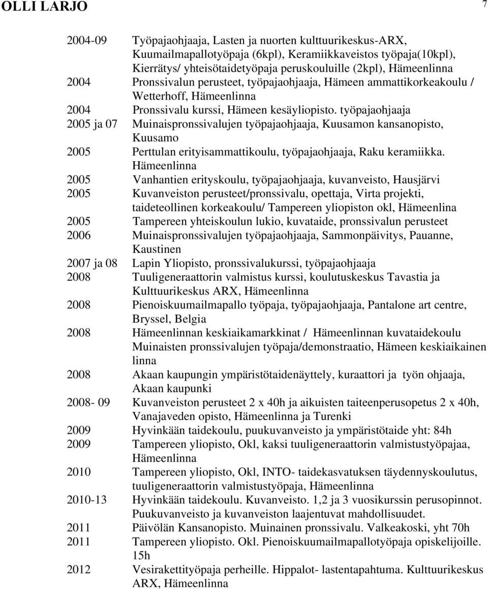 työpajaohjaaja 2005 ja 07 Muinaispronssivalujen työpajaohjaaja, Kuusamon kansanopisto, Kuusamo 2005 Perttulan erityisammattikoulu, työpajaohjaaja, Raku keramiikka.