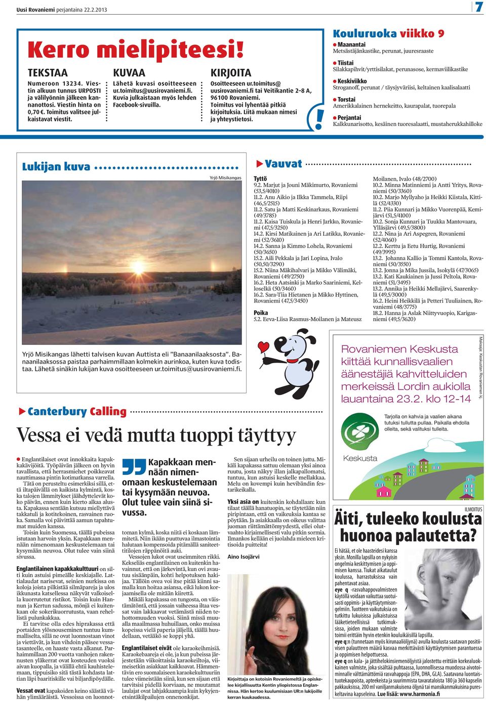 toimitus@ uusirovaniemi.fi tai Veitikantie 2 8 A, 96100 Rovaniemi. Toimitus voi lyhentää pitkiä kirjoituksia. Liitä mukaan nimesi ja yhteystietosi.