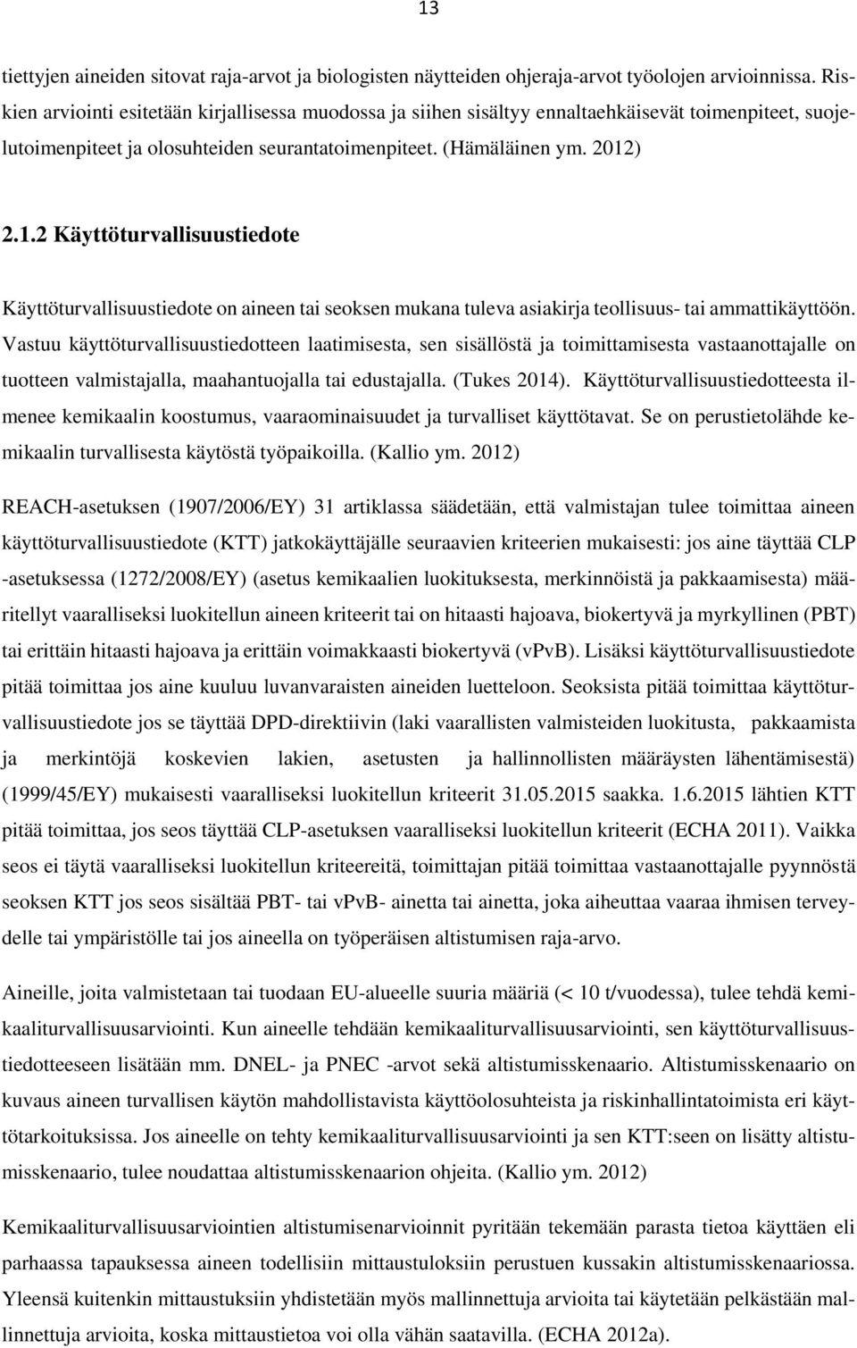 ) 2.1.2 Käyttöturvallisuustiedote Käyttöturvallisuustiedote on aineen tai seoksen mukana tuleva asiakirja teollisuus- tai ammattikäyttöön.