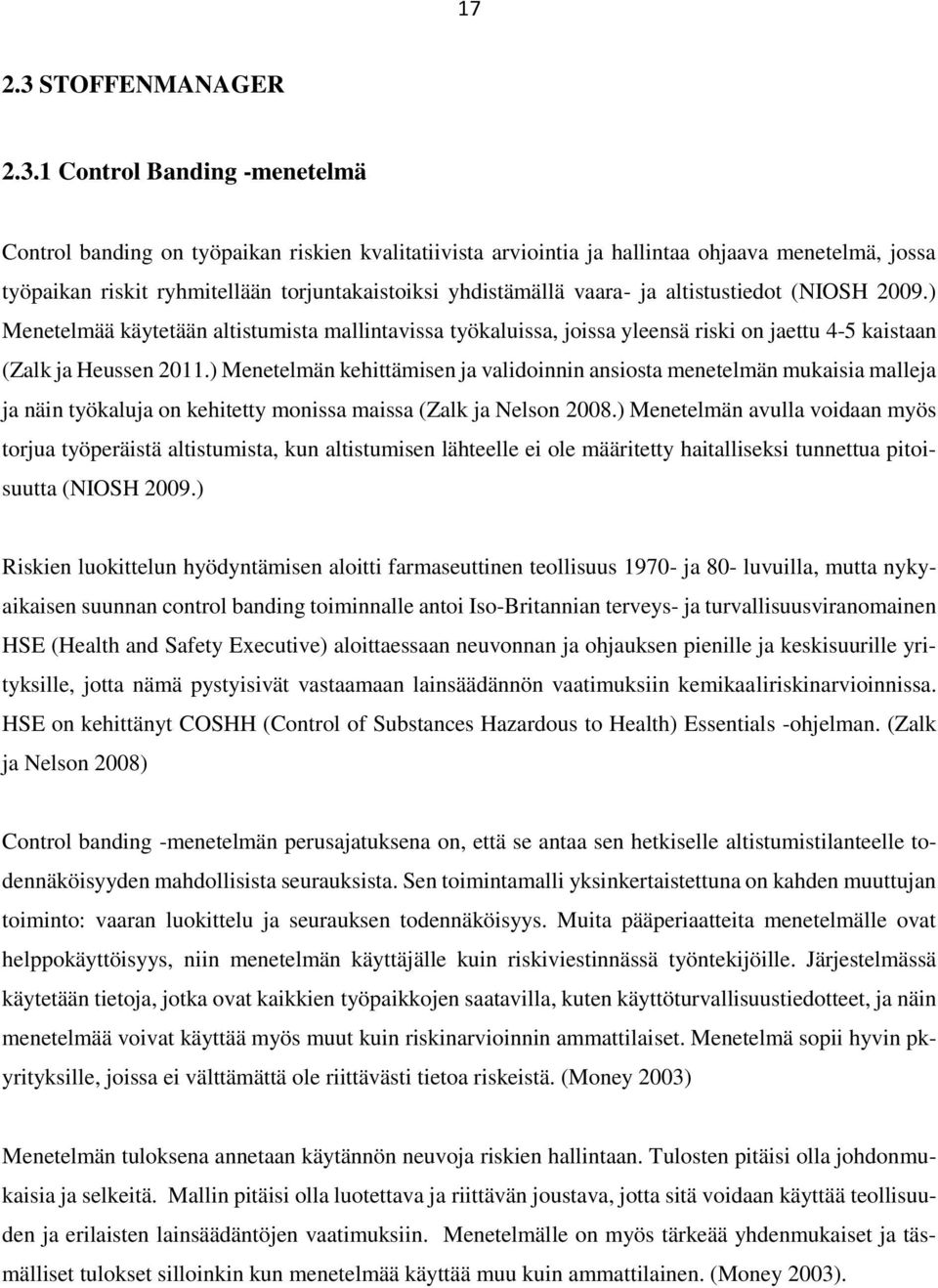 1 Control Banding -menetelmä Control banding on työpaikan riskien kvalitatiivista arviointia ja hallintaa ohjaava menetelmä, jossa työpaikan riskit ryhmitellään torjuntakaistoiksi yhdistämällä vaara-