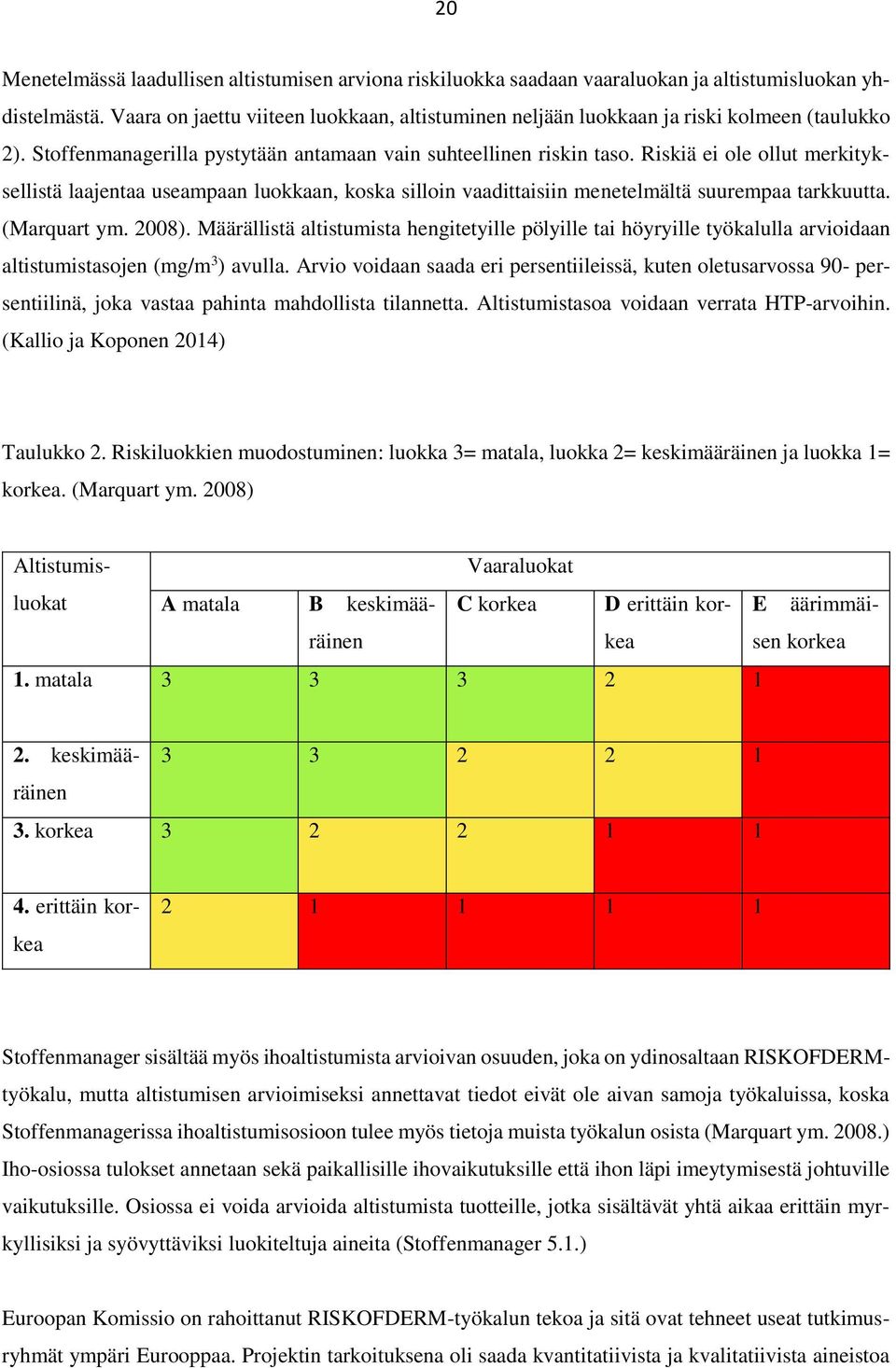 Riskiä ei ole ollut merkityksellistä laajentaa useampaan luokkaan, koska silloin vaadittaisiin menetelmältä suurempaa tarkkuutta. (Marquart ym. 2008).