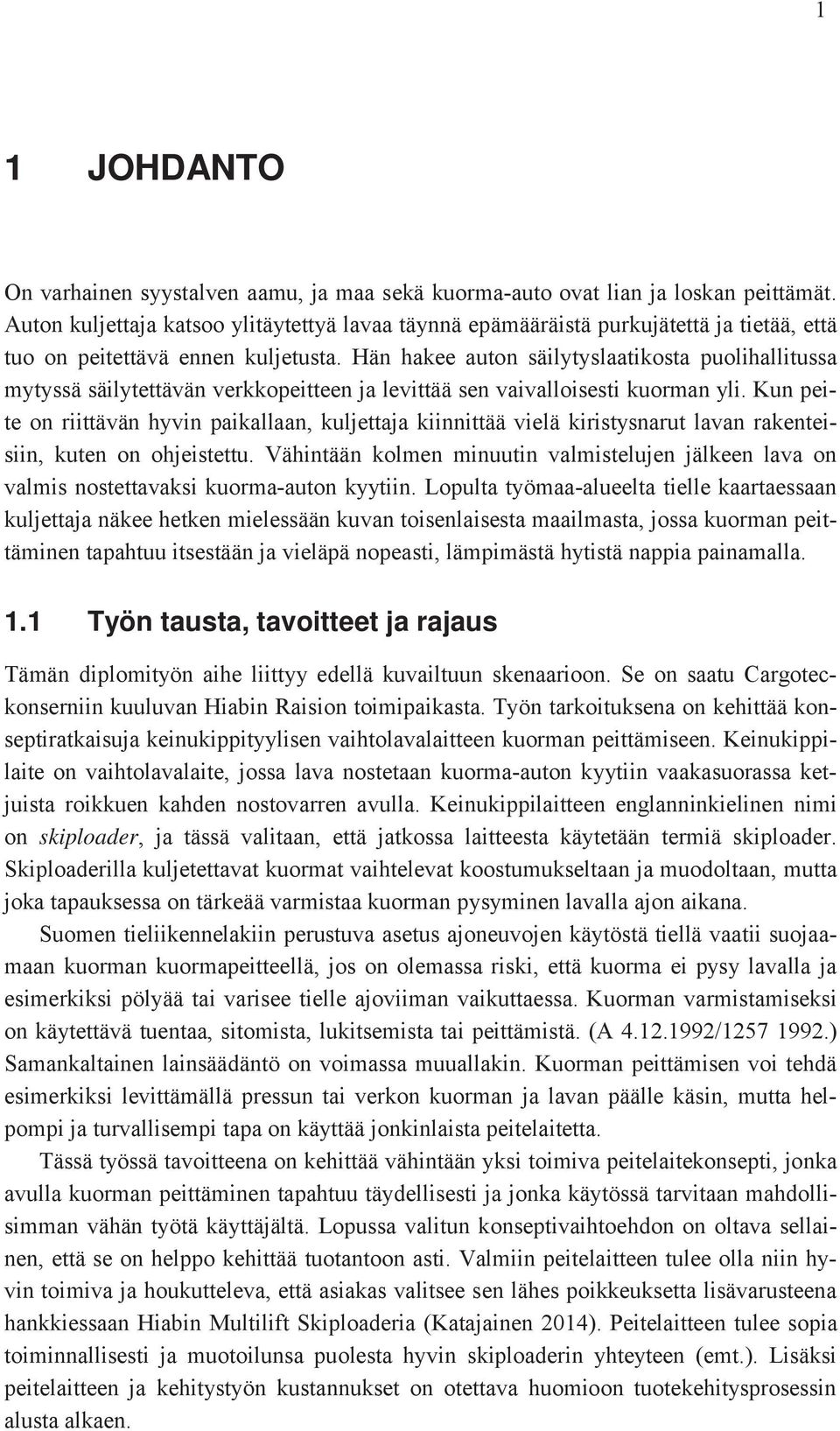 Hän hakee auton säilytyslaatikosta puolihallitussa mytyssä säilytettävän verkkopeitteen ja levittää sen vaivalloisesti kuorman yli.