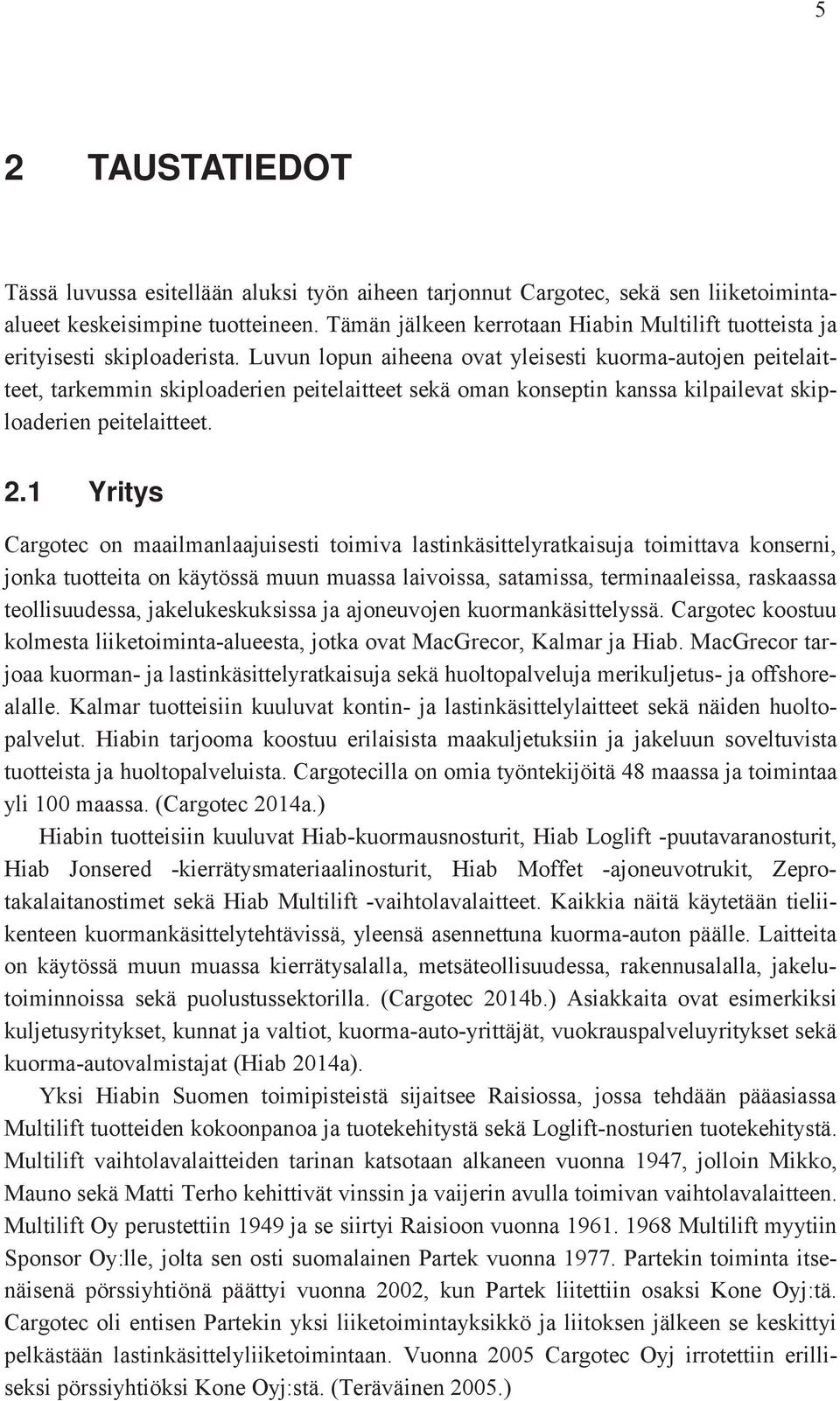 Luvun lopun aiheena ovat yleisesti kuorma-autojen peitelaitteet, tarkemmin skiploaderien peitelaitteet sekä oman konseptin kanssa kilpailevat skiploaderien peitelaitteet. 2.