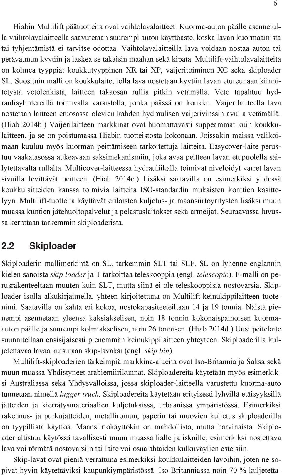 Vaihtolavalaitteilla lava voidaan nostaa auton tai perävaunun kyytiin ja laskea se takaisin maahan sekä kipata.