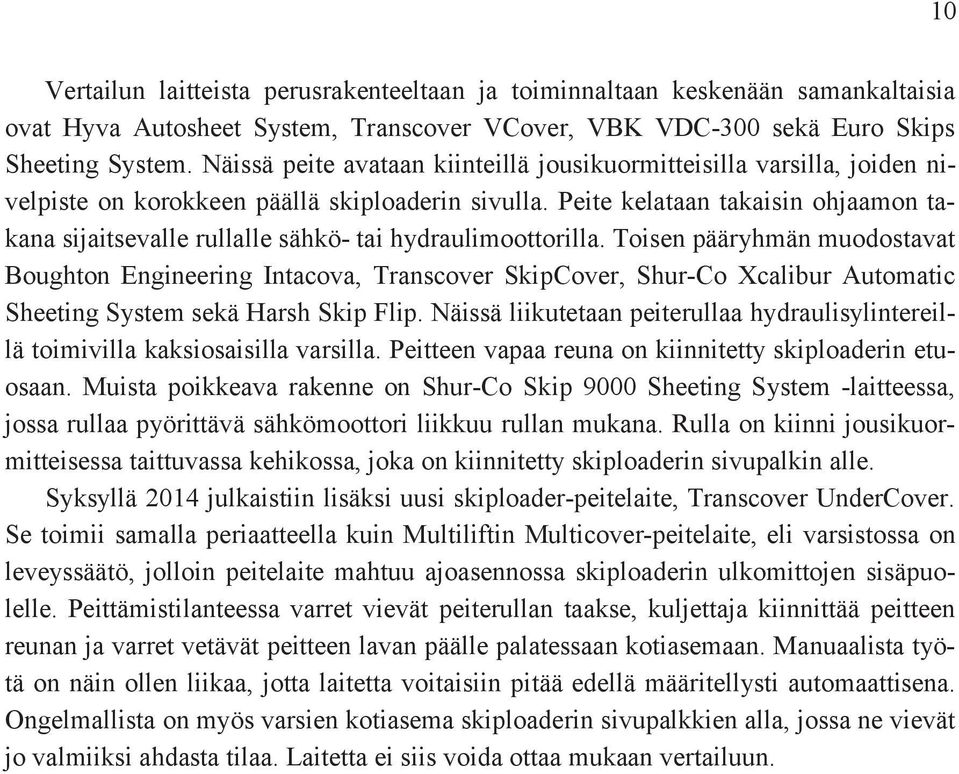 Peite kelataan takaisin ohjaamon takana sijaitsevalle rullalle sähkö- tai hydraulimoottorilla.