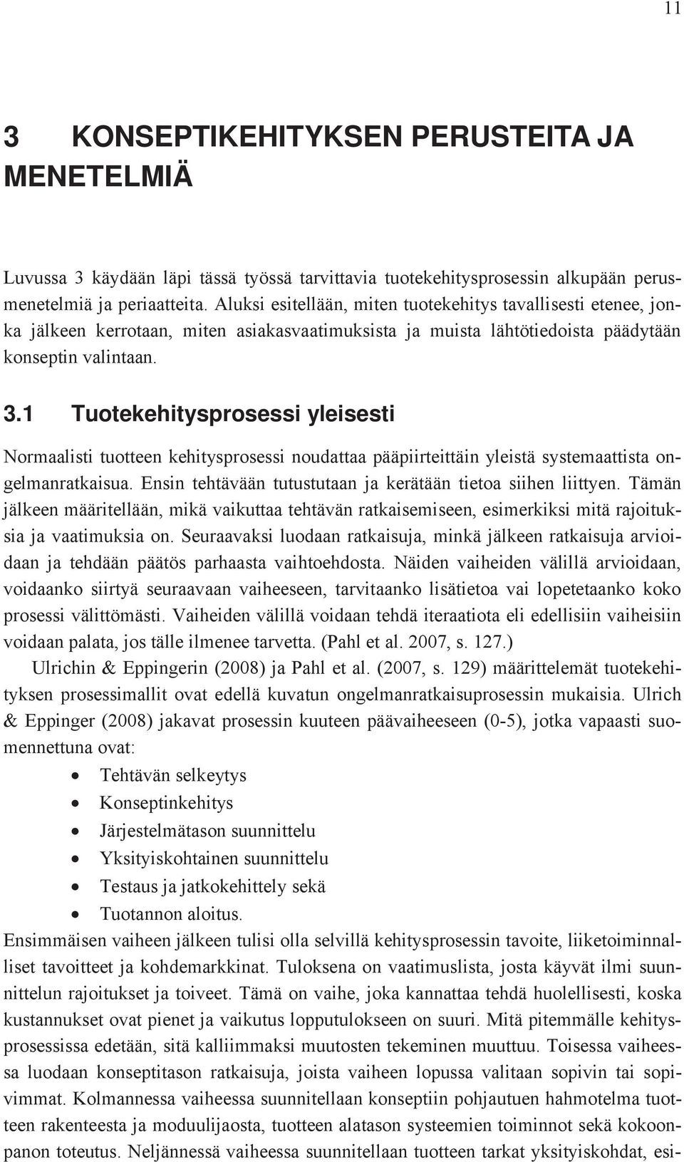 1 Tuotekehitysprosessi yleisesti Normaalisti tuotteen kehitysprosessi noudattaa pääpiirteittäin yleistä systemaattista ongelmanratkaisua.