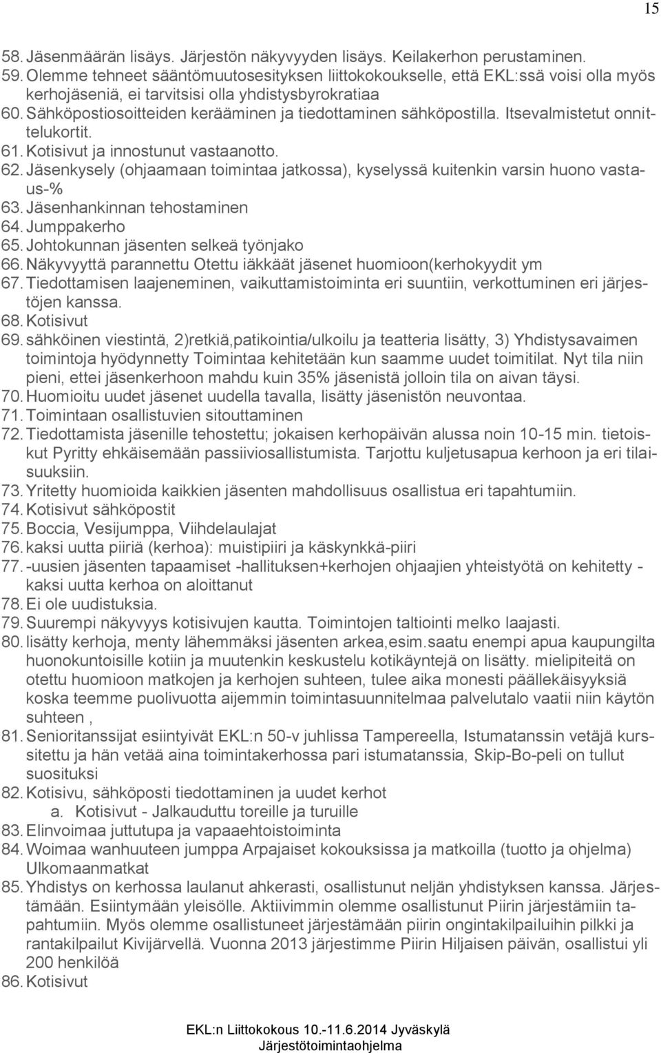 Sähköpostiosoitteiden kerääminen ja tiedottaminen sähköpostilla. Itsevalmistetut onnittelukortit. 61. Kotisivut ja innostunut vastaanotto. 62.