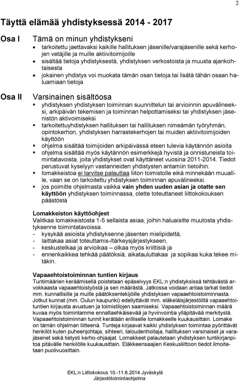 Varsinainen sisältöosa yhdistyksen yhdistyksen toiminnan suunnittelun tai arvioinnin apuvälineeksi, arkipäivän tekemisen ja toiminnan helpottamiseksi tai yhdistyksen jäsenistön aktivoimiseksi