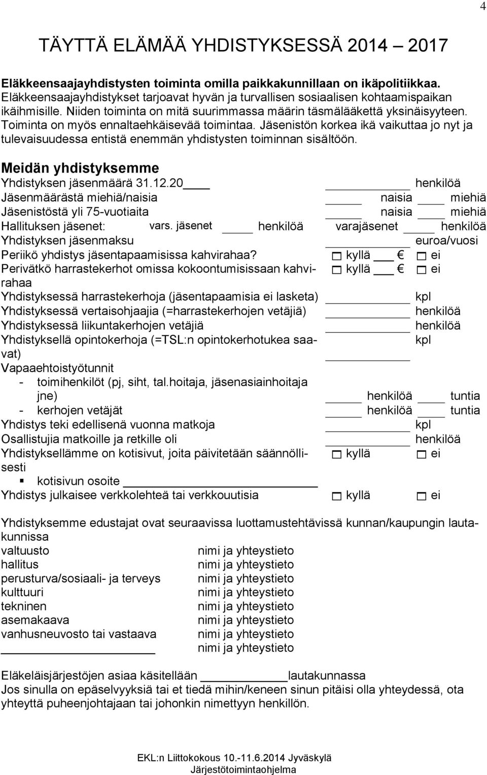 Toiminta on myös ennaltaehkäisevää toimintaa. Jäsenistön korkea ikä vaikuttaa jo nyt ja tulevaisuudessa entistä enemmän yhdistysten toiminnan sisältöön. Meidän yhdistyksemme Yhdistyksen jäsenmäärä 31.