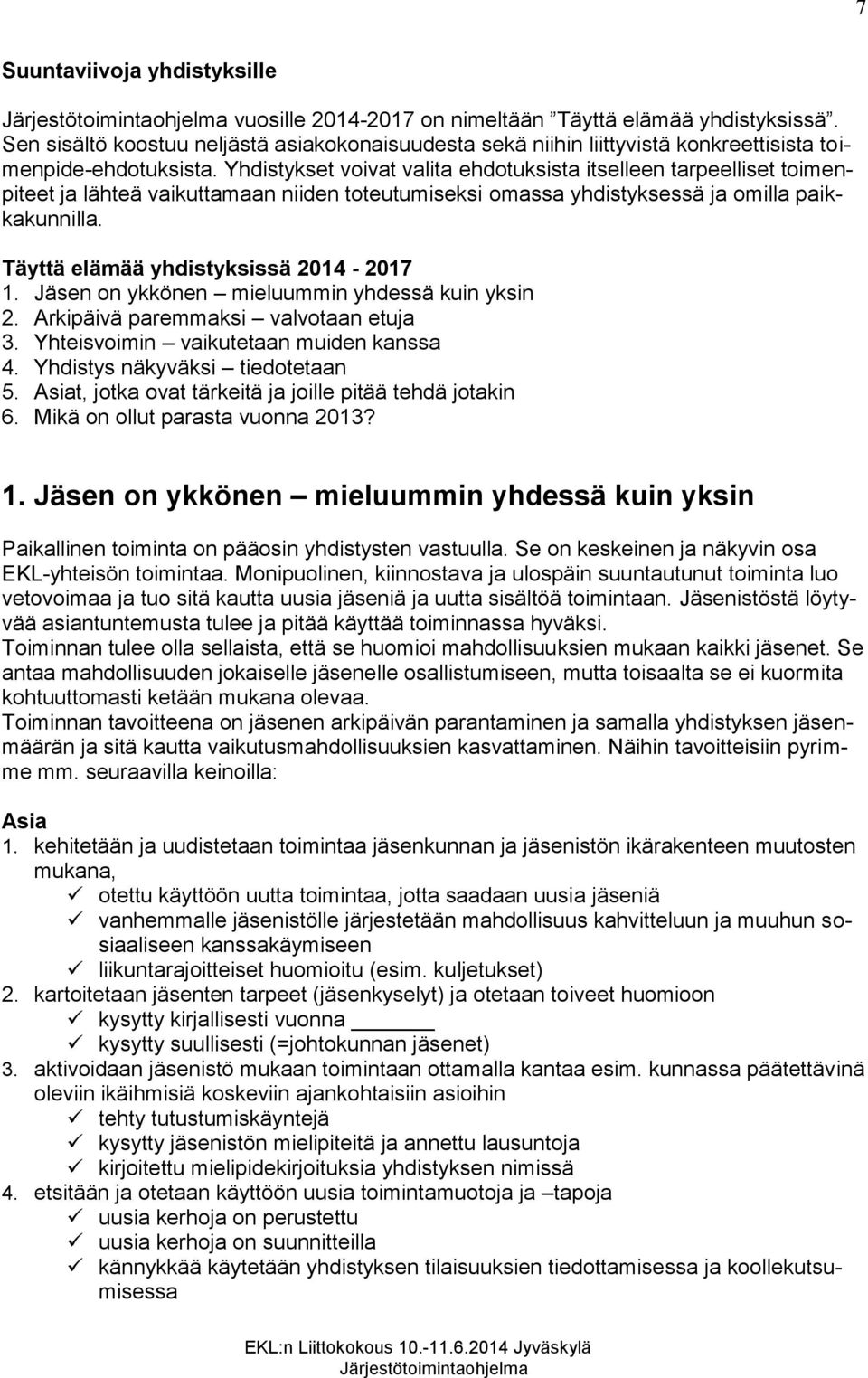 Yhdistykset voivat valita ehdotuksista itselleen tarpeelliset toimenpiteet ja lähteä vaikuttamaan niiden toteutumiseksi omassa yhdistyksessä ja omilla paikkakunnilla.