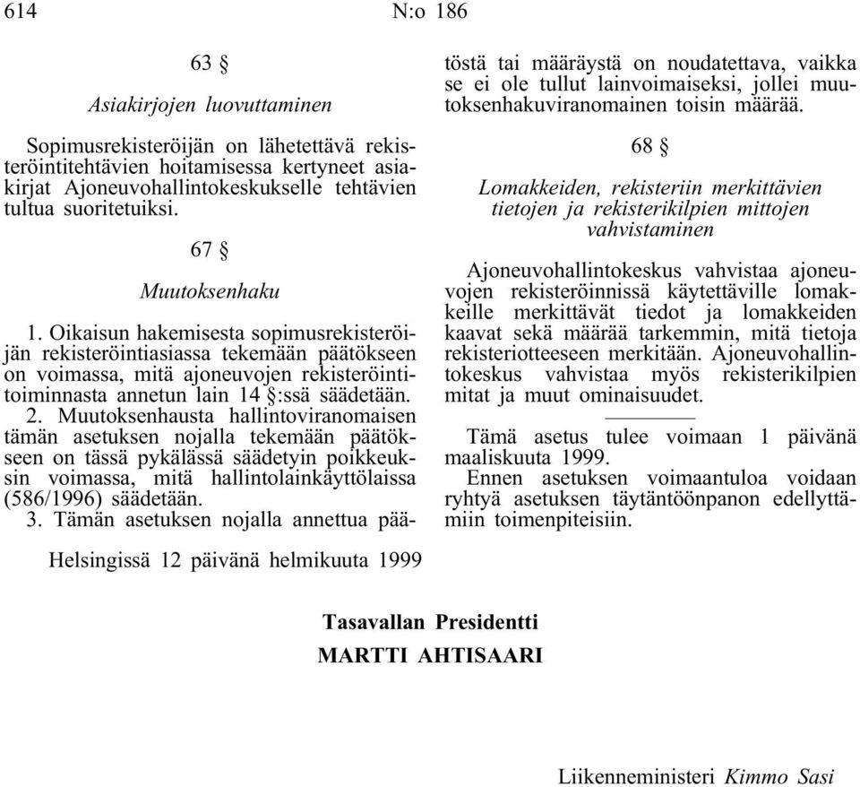 Muutoksenhausta hallintoviranomaisen tämän asetuksen nojalla tekemään päätökseen on tässä pykälässä säädetyin poikkeuksin voimassa, mitä hallintolainkäyttölaissa (586/1996) säädetään. 3.