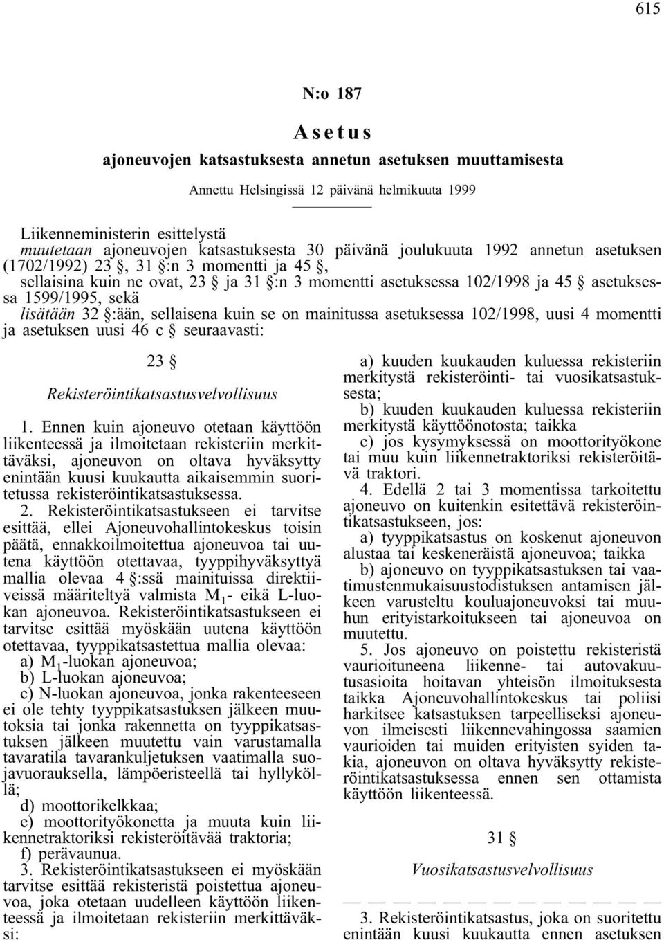 :ään, sellaisena kuin se on mainitussa asetuksessa 102/1998, uusi 4 momentti ja asetuksen uusi 46 c seuraavasti: 23 Rekisteröintikatsastusvelvollisuus 1.