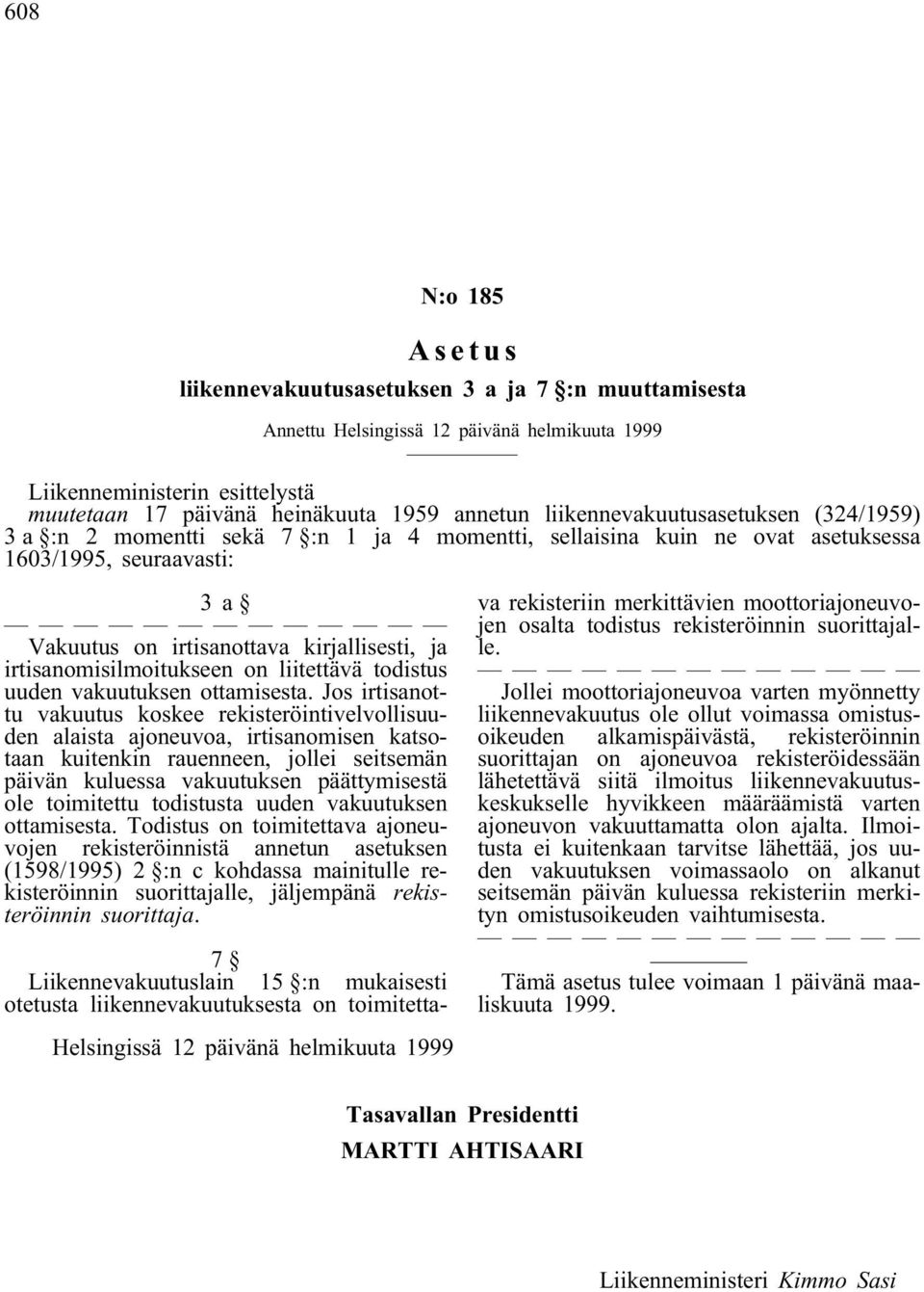 irtisanomisilmoitukseen on liitettävä todistus uuden vakuutuksen ottamisesta.