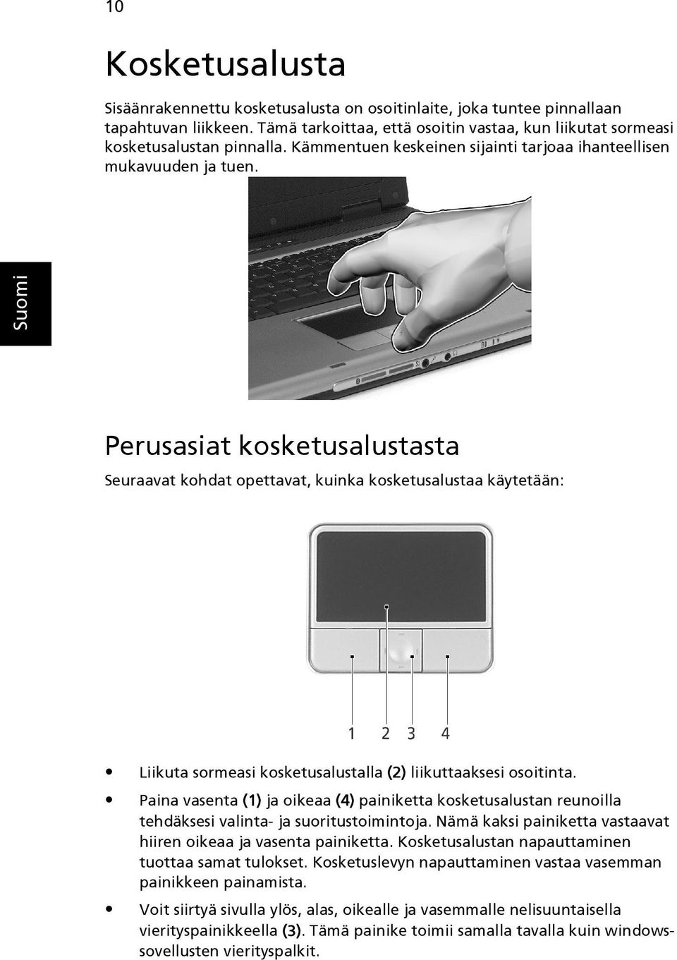 Perusasiat kosketusalustasta Seuraavat kohdat opettavat, kuinka kosketusalustaa käytetään: Liikuta sormeasi kosketusalustalla (2) liikuttaaksesi osoitinta.