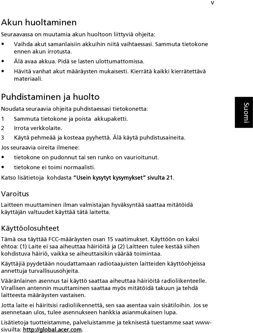 Puhdistaminen ja huolto Noudata seuraavia ohjeita puhdistaessasi tietokonetta: 1 Sammuta tietokone ja poista akkupaketti. 2 Irrota verkkolaite. 3 Käytä pehmeää ja kosteaa pyyhettä.