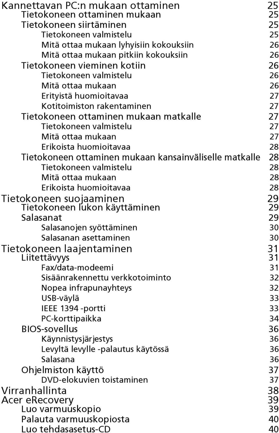 Tietokoneen valmistelu 27 Mitä ottaa mukaan 27 Erikoista huomioitavaa 28 Tietokoneen ottaminen mukaan kansainväliselle matkalle 28 Tietokoneen valmistelu 28 Mitä ottaa mukaan 28 Erikoista