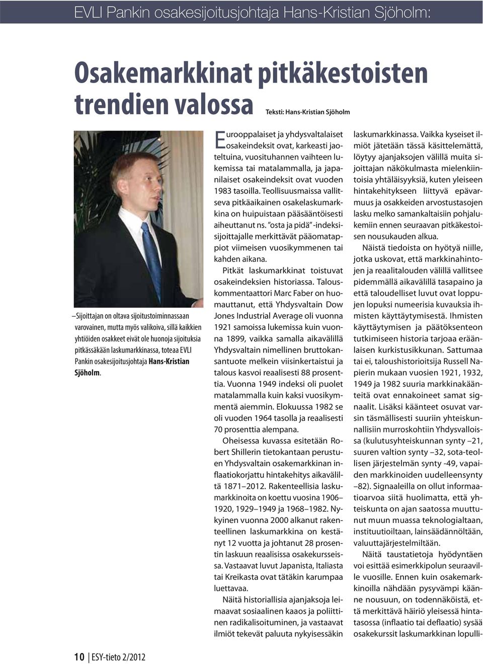 10 ESY-tieto 2/2012 Teksti: Hans-Kristian Sjöholm Eurooppalaiset ja yhdysvaltalaiset osakeindeksit ovat, karkeasti jaoteltuina, vuosituhannen vaihteen lukemissa tai matalammalla, ja japanilaiset