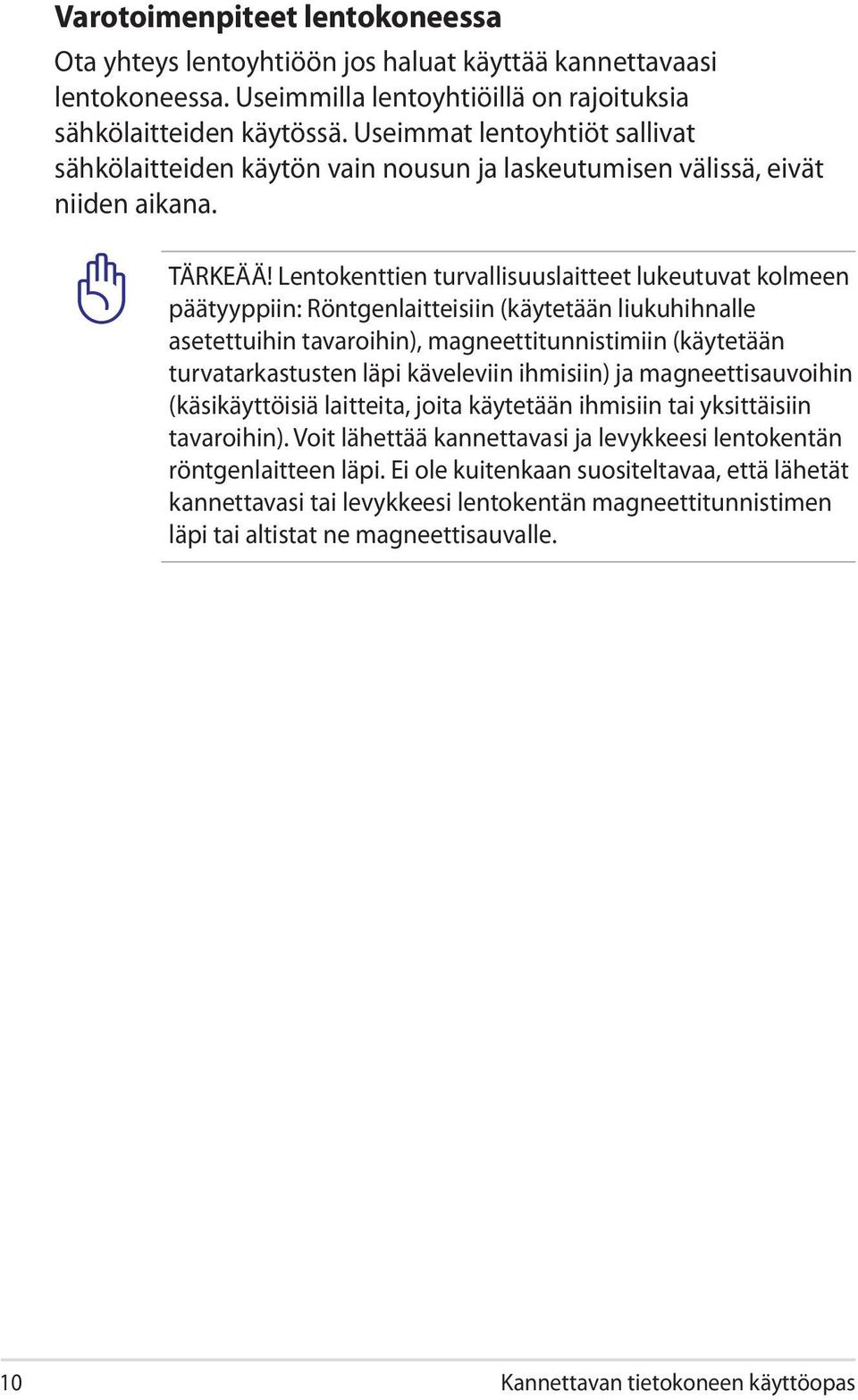 Lentokenttien turvallisuuslaitteet lukeutuvat kolmeen päätyyppiin: Röntgenlaitteisiin (käytetään liukuhihnalle asetettuihin tavaroihin), magneettitunnistimiin (käytetään turvatarkastusten läpi