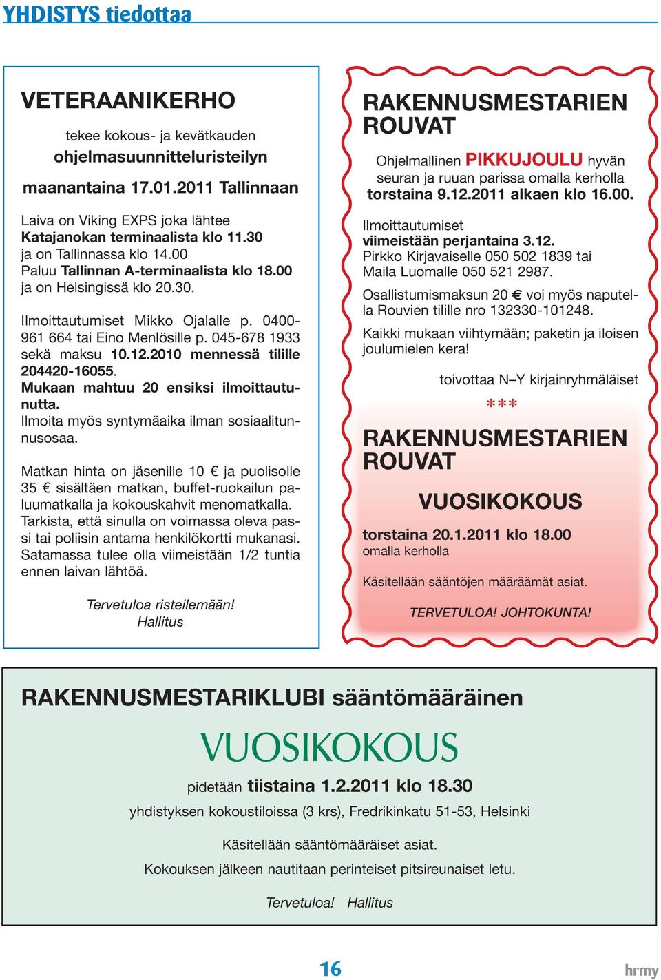 12.2010 mennessä tilille 204420-16055. Mukaan mahtuu 20 ensiksi ilmoittautunutta. Ilmoita myös syntymäaika ilman sosiaalitunnusosaa.