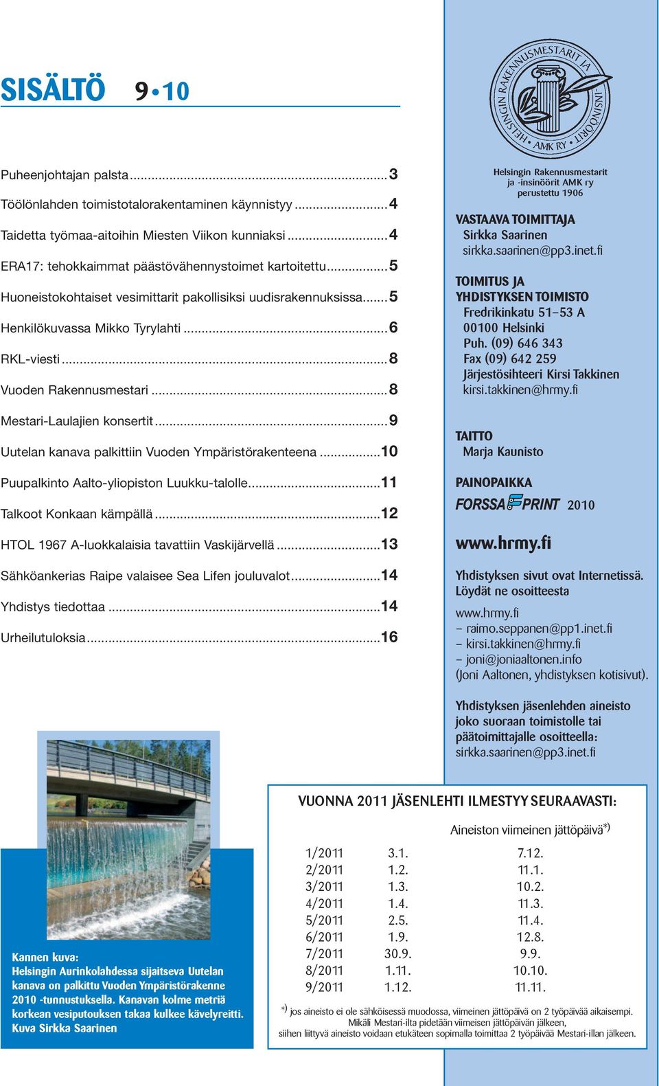 ..9 Uutelan kanava palkittiin Vuoden Ympäristörakenteena...10 Helsingin Rakennusmestarit ja -insinöörit AMK ry perustettu 1906 VASTAAVA TOIMITTAJA Sirkka Saarinen sirkka.saarinen@pp3.inet.