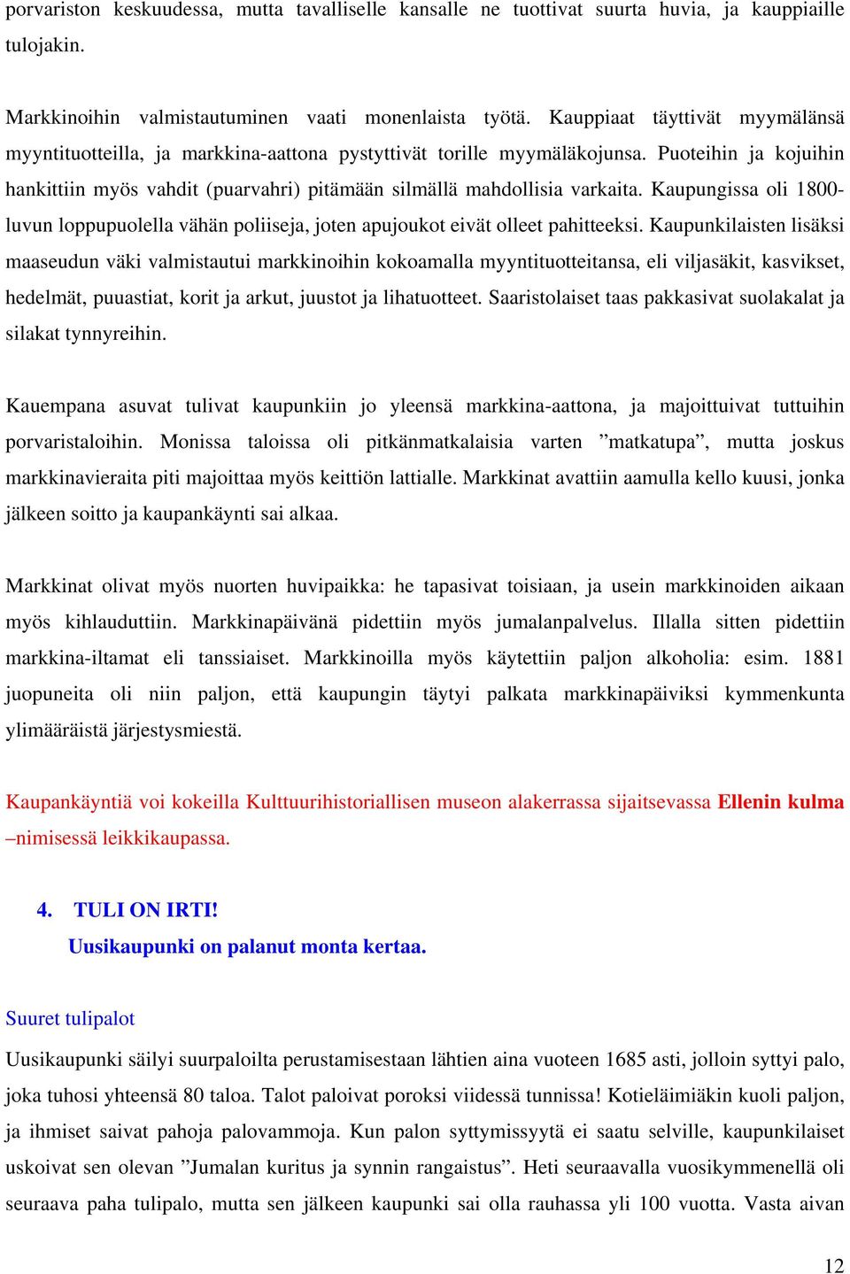 Puoteihin ja kojuihin hankittiin myös vahdit (puarvahri) pitämään silmällä mahdollisia varkaita. Kaupungissa oli 1800- luvun loppupuolella vähän poliiseja, joten apujoukot eivät olleet pahitteeksi.