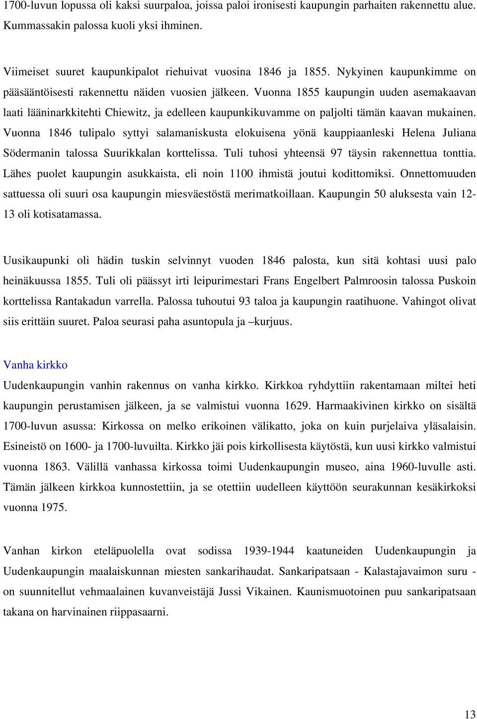 Vuonna 1855 kaupungin uuden asemakaavan laati lääninarkkitehti Chiewitz, ja edelleen kaupunkikuvamme on paljolti tämän kaavan mukainen.