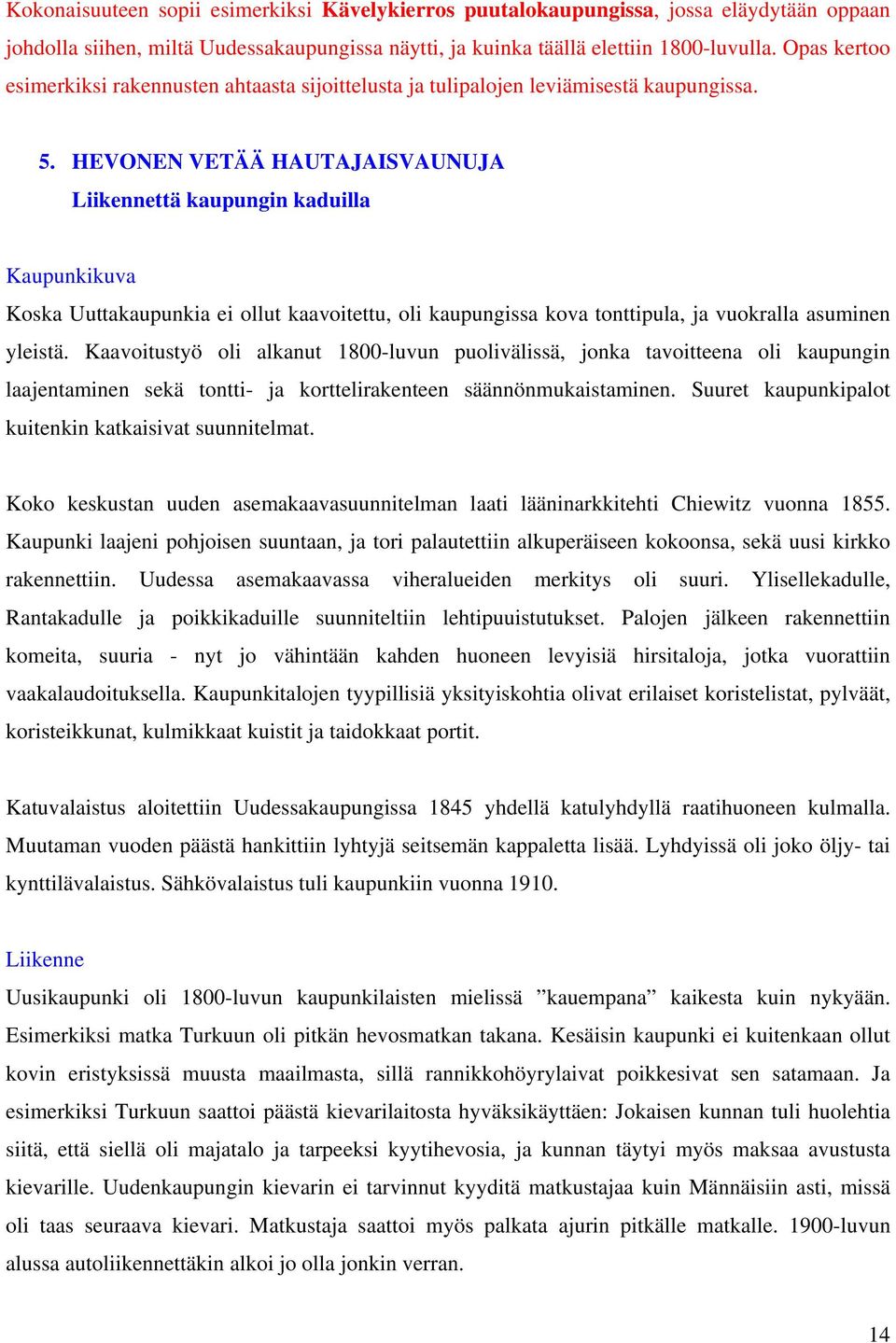 HEVONEN VETÄÄ HAUTAJAISVAUNUJA Liikennettä kaupungin kaduilla Kaupunkikuva Koska Uuttakaupunkia ei ollut kaavoitettu, oli kaupungissa kova tonttipula, ja vuokralla asuminen yleistä.