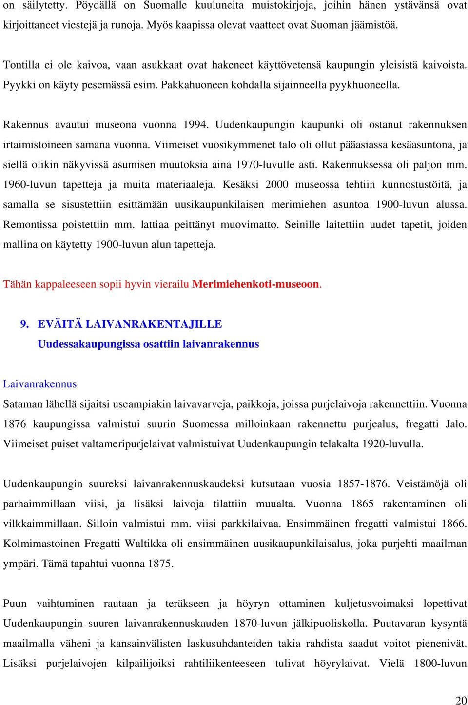 Rakennus avautui museona vuonna 1994. Uudenkaupungin kaupunki oli ostanut rakennuksen irtaimistoineen samana vuonna.