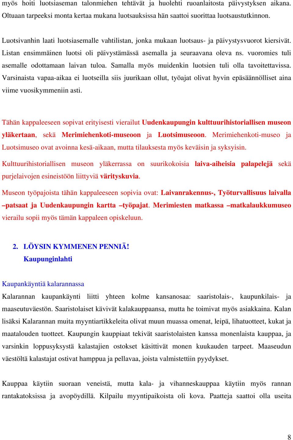 vuoromies tuli asemalle odottamaan laivan tuloa. Samalla myös muidenkin luotsien tuli olla tavoitettavissa.