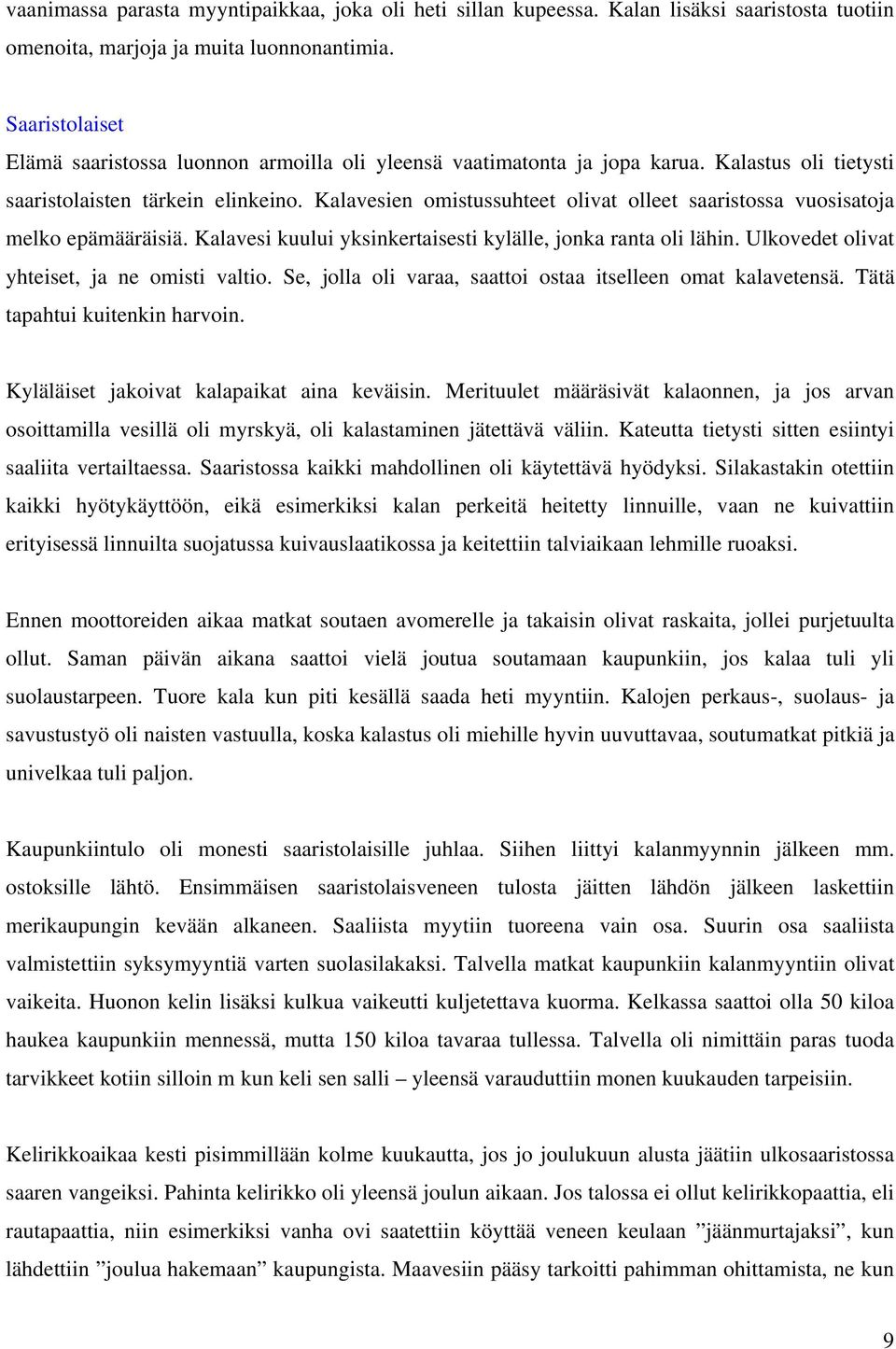 Kalavesien omistussuhteet olivat olleet saaristossa vuosisatoja melko epämääräisiä. Kalavesi kuului yksinkertaisesti kylälle, jonka ranta oli lähin. Ulkovedet olivat yhteiset, ja ne omisti valtio.