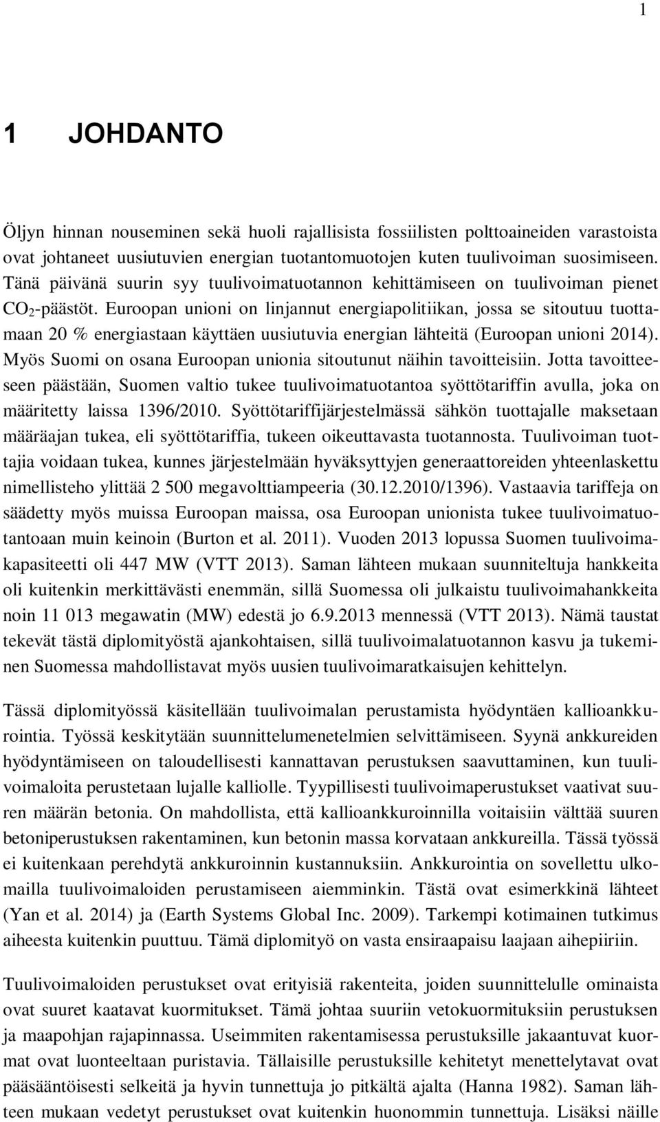 Euroopan unioni on linjannut energiapolitiikan, jossa se sitoutuu tuottamaan 20 % energiastaan käyttäen uusiutuvia energian lähteitä (Euroopan unioni 2014).