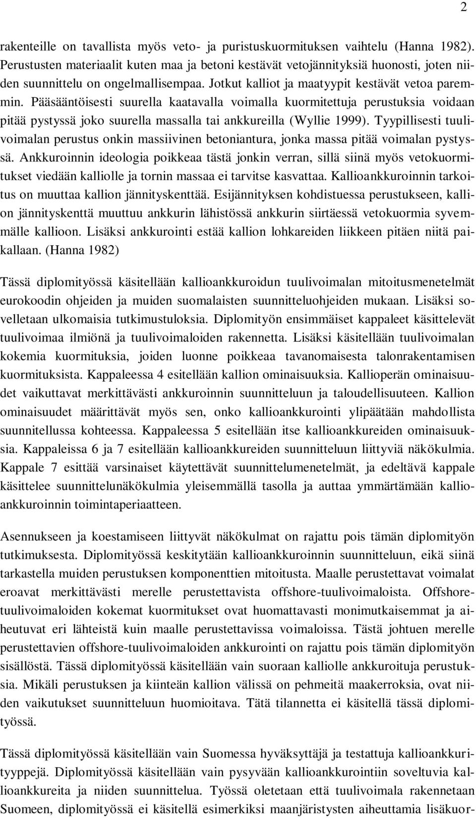 Pääsääntöisesti suurella kaatavalla voimalla kuormitettuja perustuksia voidaan pitää pystyssä joko suurella massalla tai ankkureilla (Wyllie 1999).