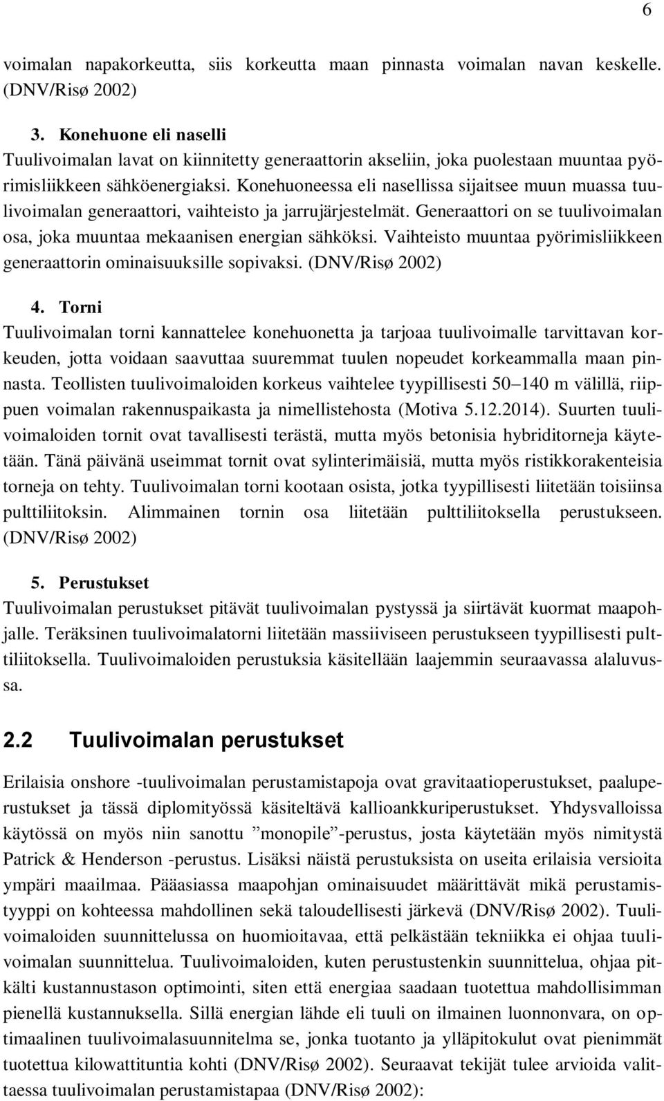 Konehuoneessa eli nasellissa sijaitsee muun muassa tuulivoimalan generaattori, vaihteisto ja jarrujärjestelmät. Generaattori on se tuulivoimalan osa, joka muuntaa mekaanisen energian sähköksi.