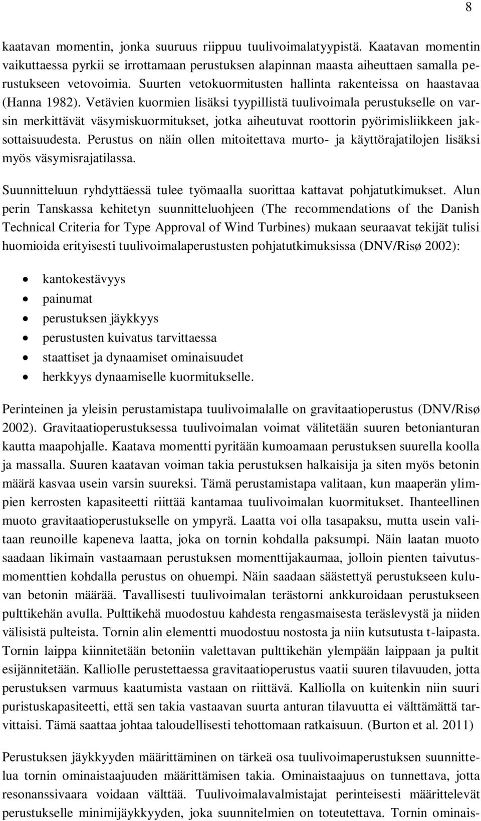 Vetävien kuormien lisäksi tyypillistä tuulivoimala perustukselle on varsin merkittävät väsymiskuormitukset, jotka aiheutuvat roottorin pyörimisliikkeen jaksottaisuudesta.