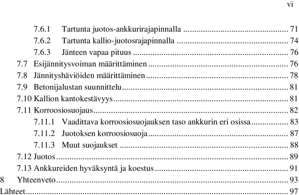 10 Kallion kantokestävyys... 81 7.11 Korroosiosuojaus... 82 7.11.1 Vaadittava korroosiosuojauksen taso ankkurin eri osissa... 83 7.11.2 Juotoksen korroosiosuoja.