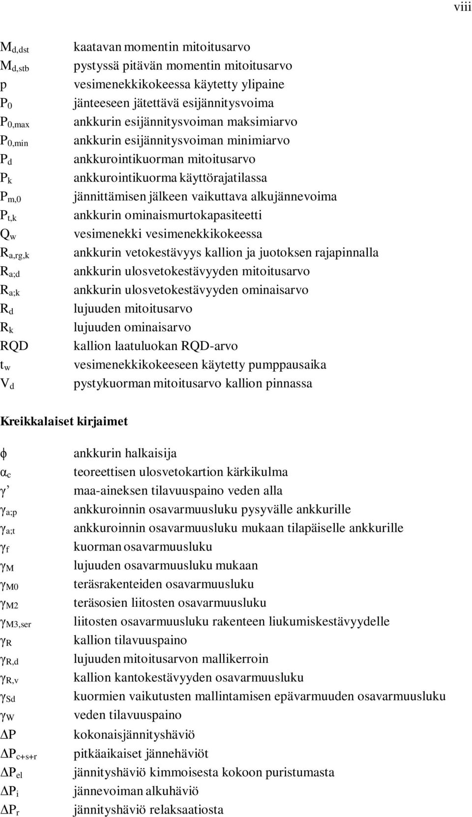 käyttörajatilassa jännittämisen jälkeen vaikuttava alkujännevoima ankkurin ominaismurtokapasiteetti vesimenekki vesimenekkikokeessa ankkurin vetokestävyys kallion ja juotoksen rajapinnalla ankkurin