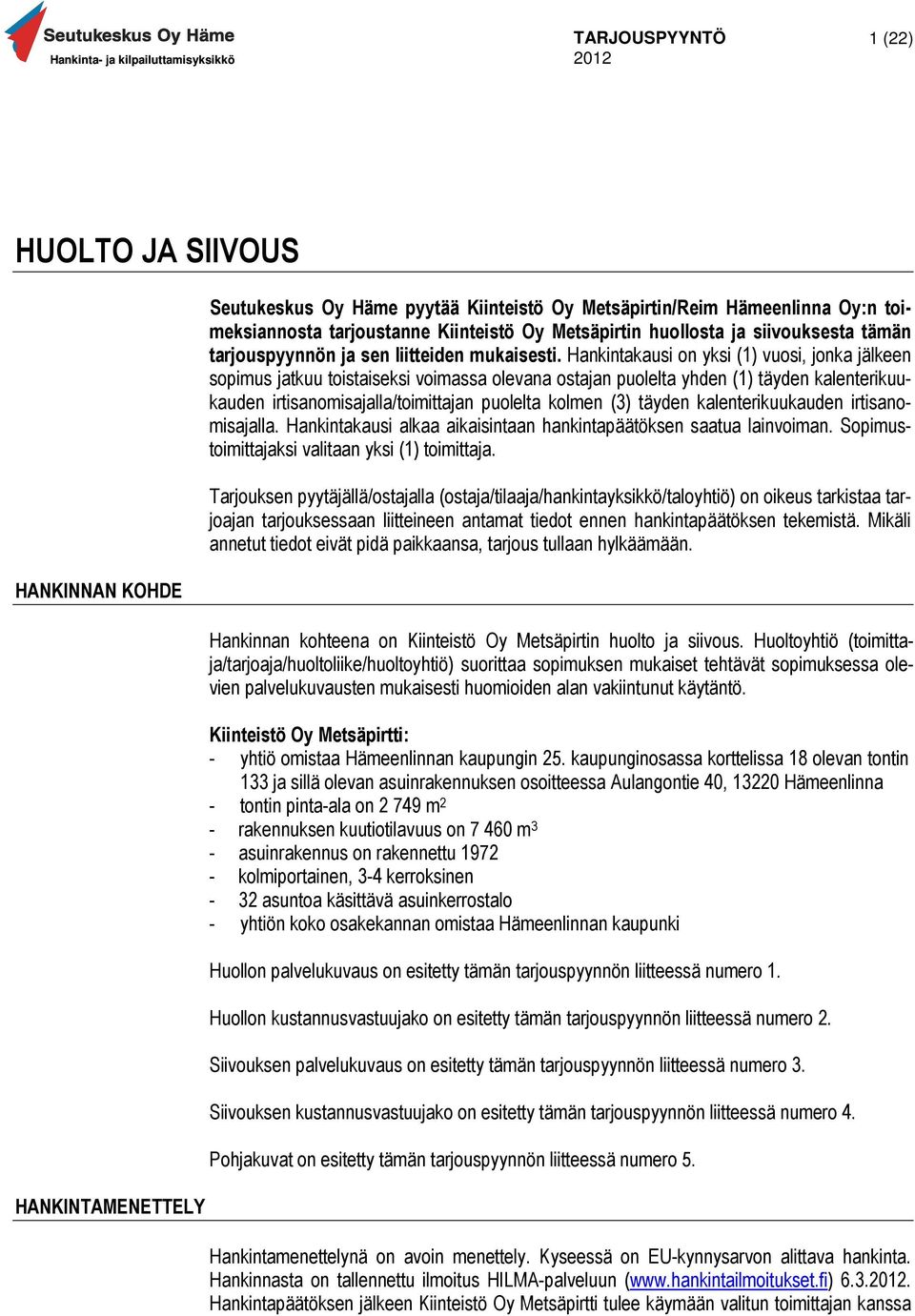 Hankintakausi on yksi (1) vuosi, jonka jälkeen sopimus jatkuu toistaiseksi voimassa olevana ostajan puolelta yhden (1) täyden kalenterikuukauden irtisanomisajalla/toimittajan puolelta kolmen (3)