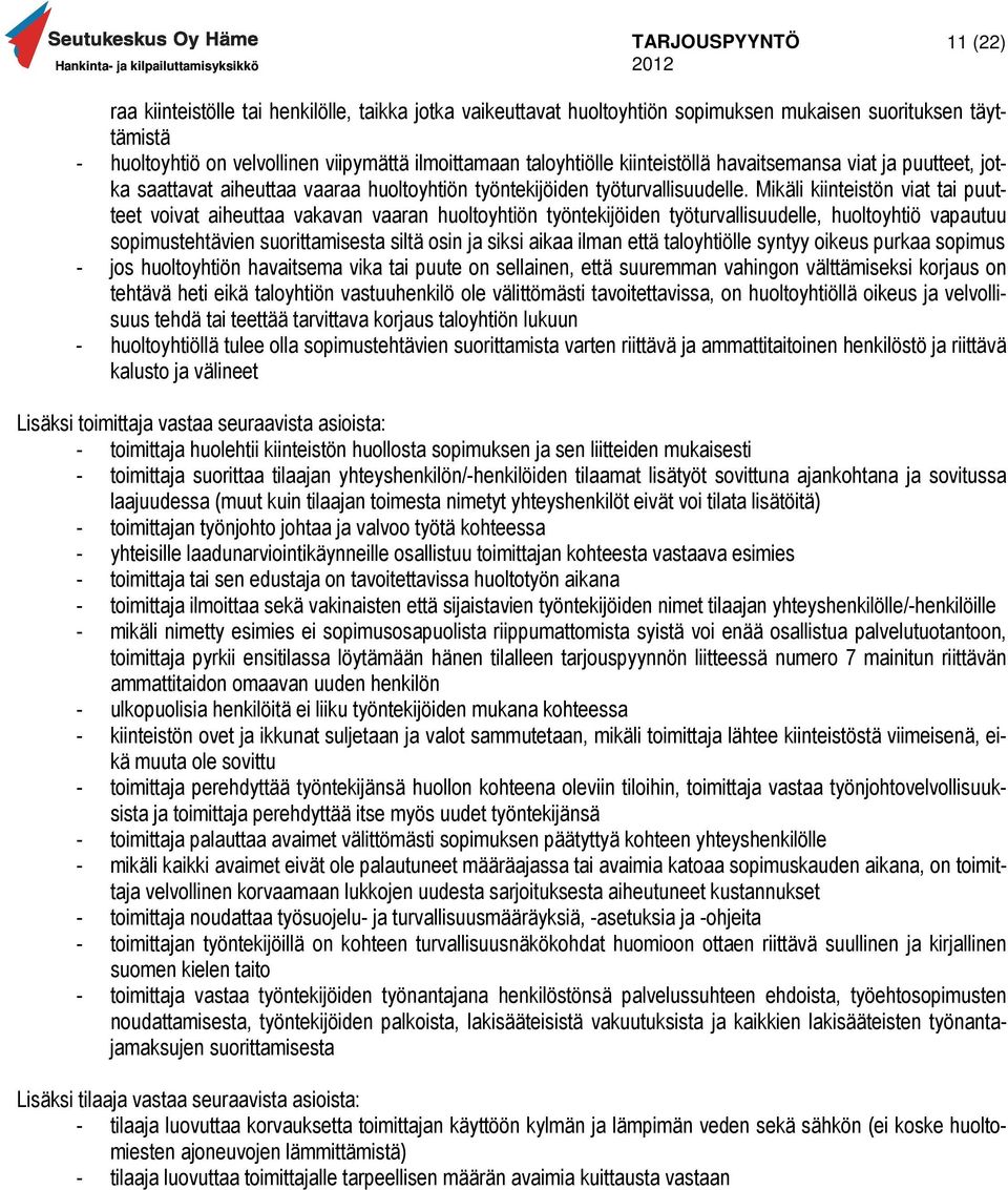 Mikäli kiinteistön viat tai puutteet voivat aiheuttaa vakavan vaaran huoltoyhtiön työntekijöiden työturvallisuudelle, huoltoyhtiö vapautuu sopimustehtävien suorittamisesta siltä osin ja siksi aikaa