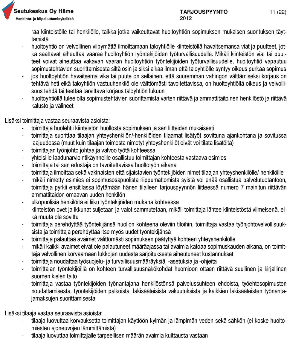 Mikäli kiinteistön viat tai puutteet voivat aiheuttaa vakavan vaaran huoltoyhtiön työntekijöiden työturvallisuudelle, huoltoyhtiö vapautuu sopimustehtävien suorittamisesta siltä osin ja siksi aikaa